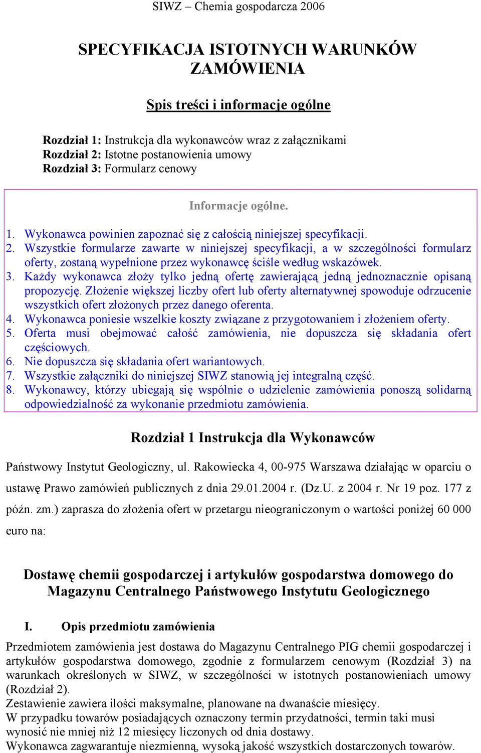 Wszystkie formularze zawarte w niniejszej specyfikacji, a w szczególności formularz oferty, zostaną wypełnione przez wykonawcę ściśle według wskazówek. 3.