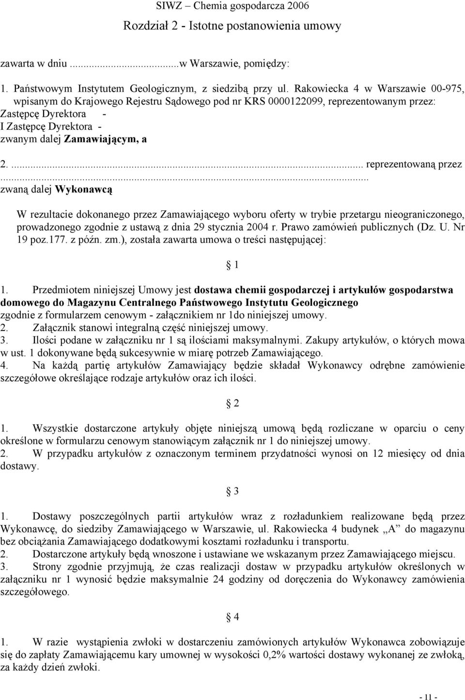 ... reprezentowaną przez... zwaną dalej Wykonawcą W rezultacie dokonanego przez Zamawiającego wyboru oferty w trybie przetargu nieograniczonego, prowadzonego zgodnie z ustawą z dnia 29 stycznia 2004 r.