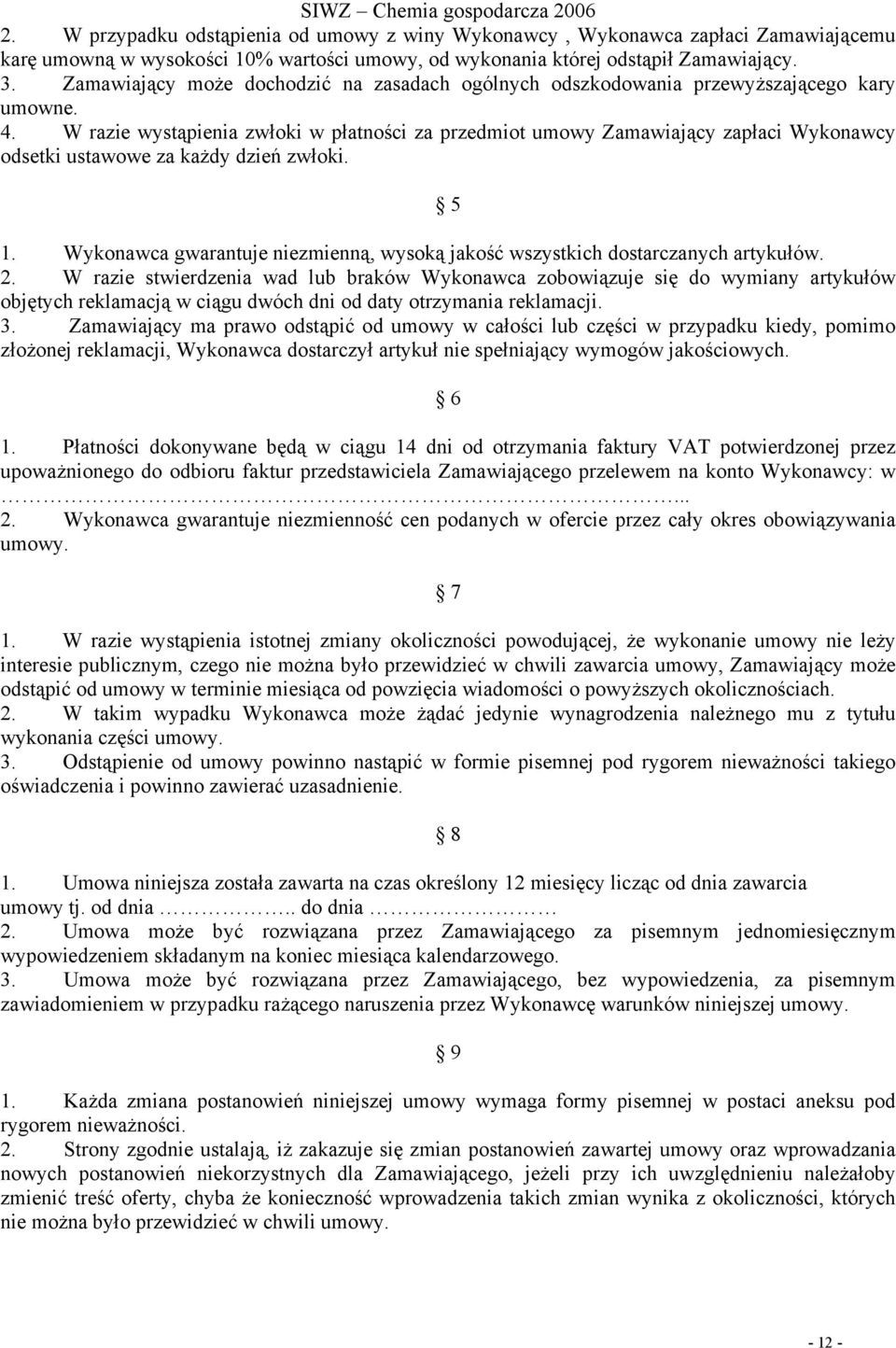 W razie wystąpienia zwłoki w płatności za przedmiot umowy Zamawiający zapłaci Wykonawcy odsetki ustawowe za każdy dzień zwłoki. 5 1.