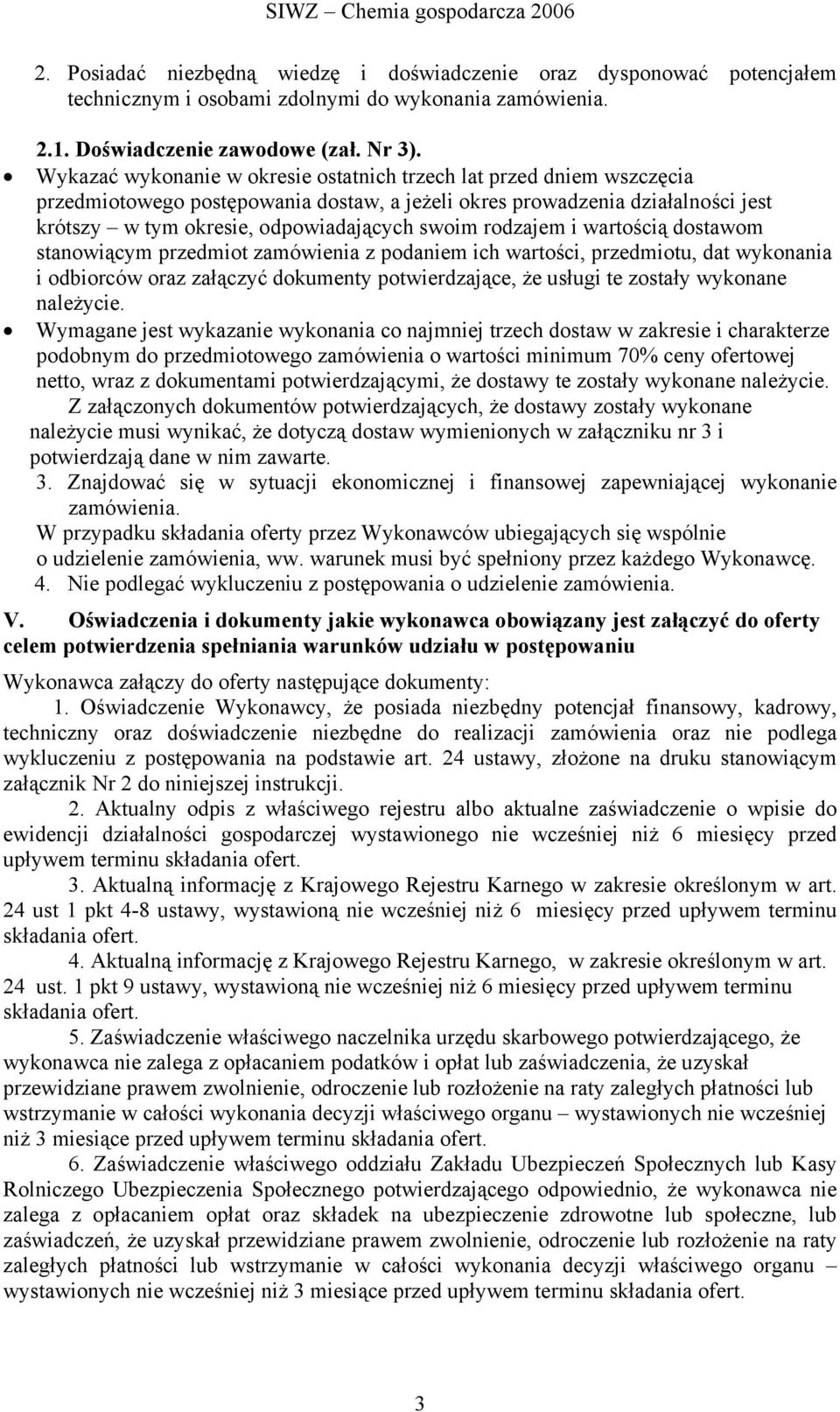 rodzajem i wartością dostawom stanowiącym przedmiot zamówienia z podaniem ich wartości, przedmiotu, dat wykonania i odbiorców oraz załączyć dokumenty potwierdzające, że usługi te zostały wykonane