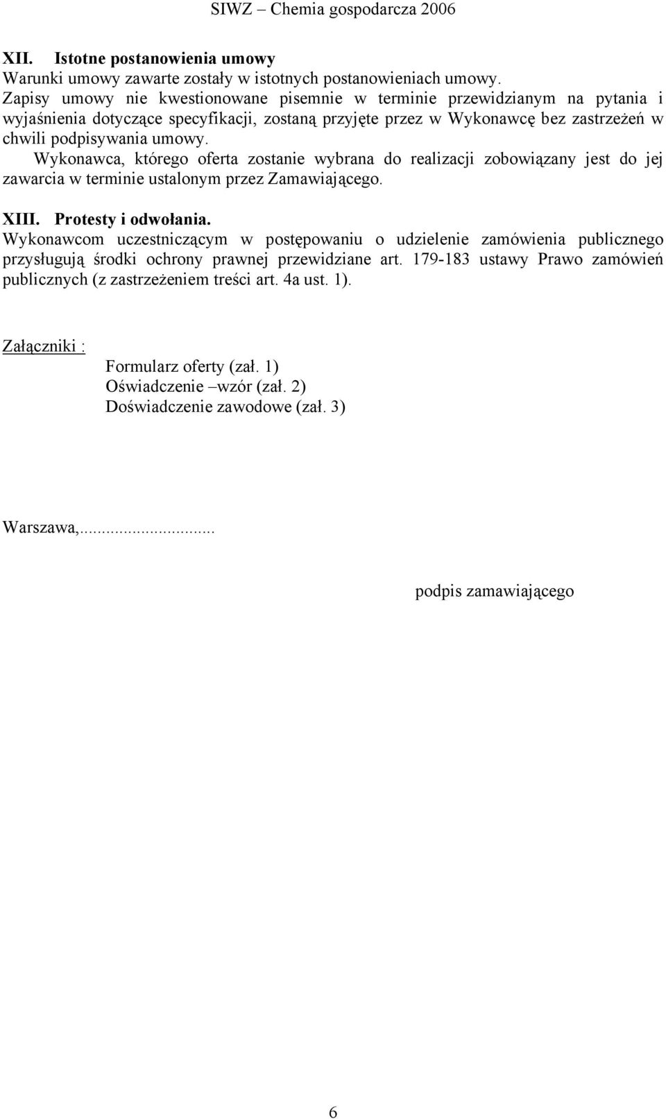 Wykonawca, którego oferta zostanie wybrana do realizacji zobowiązany jest do jej zawarcia w terminie ustalonym przez Zamawiającego. XIII. Protesty i odwołania.