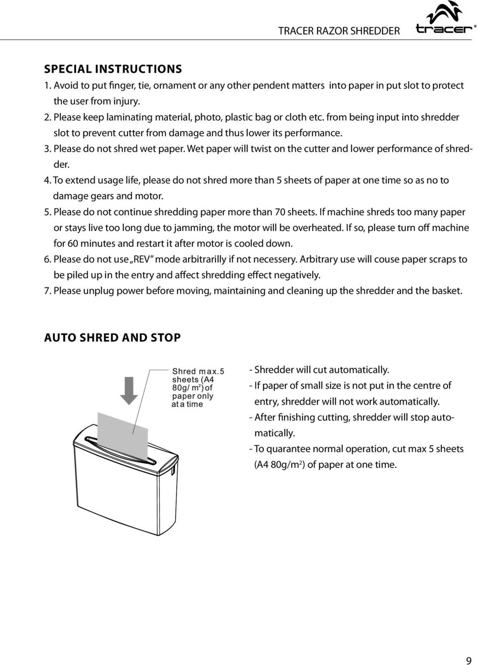 Wet paper will twist on the cutter and lower performance of shredder. 4. To extend usage life, please do not shred more than 5 sheets of paper at one time so as no to damage gears and motor. 5. Please do not continue shredding paper more than 70 sheets.