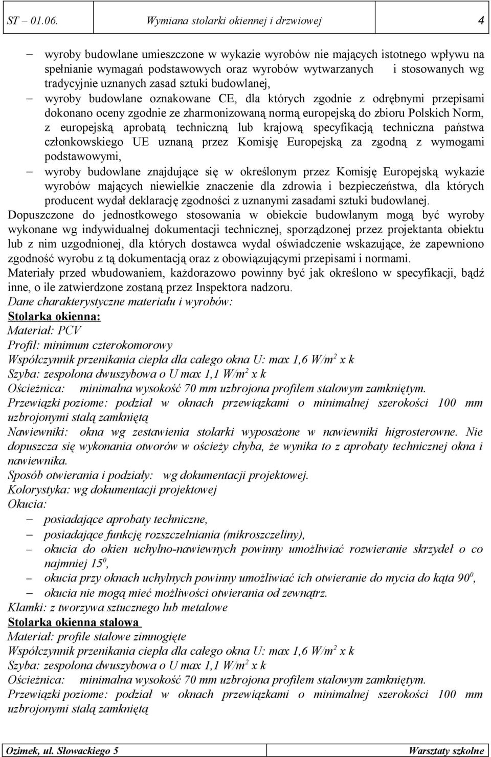 tradycyjnie uznanych zasad sztuki budowlanej, wyroby budowlane oznakowane CE, dla których zgodnie z odrębnymi przepisami dokonano oceny zgodnie ze zharmonizowaną normą europejską do zbioru Polskich