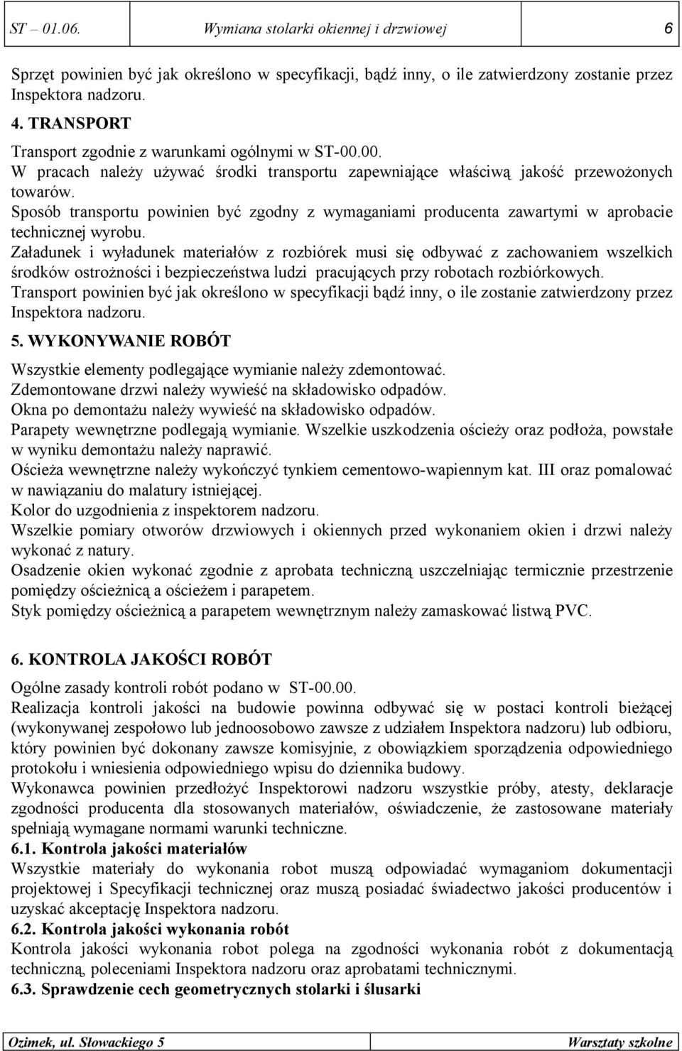 Sposób transportu powinien być zgodny z wymaganiami producenta zawartymi w aprobacie technicznej wyrobu.