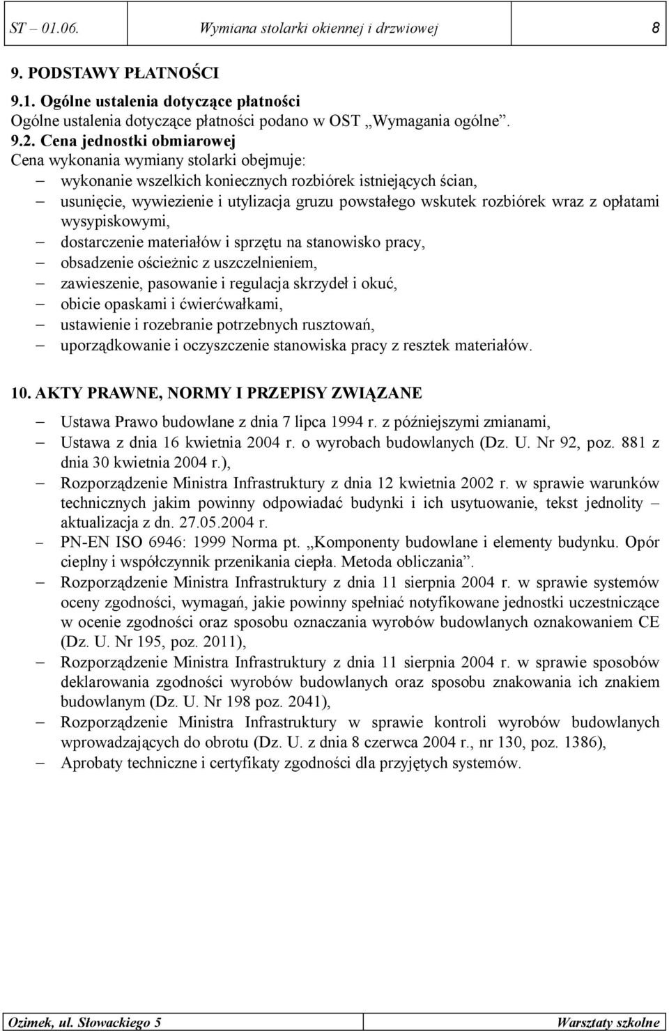 rozbiórek wraz z opłatami wysypiskowymi, dostarczenie materiałów i sprzętu na stanowisko pracy, obsadzenie ościeżnic z uszczelnieniem, zawieszenie, pasowanie i regulacja skrzydeł i okuć, obicie