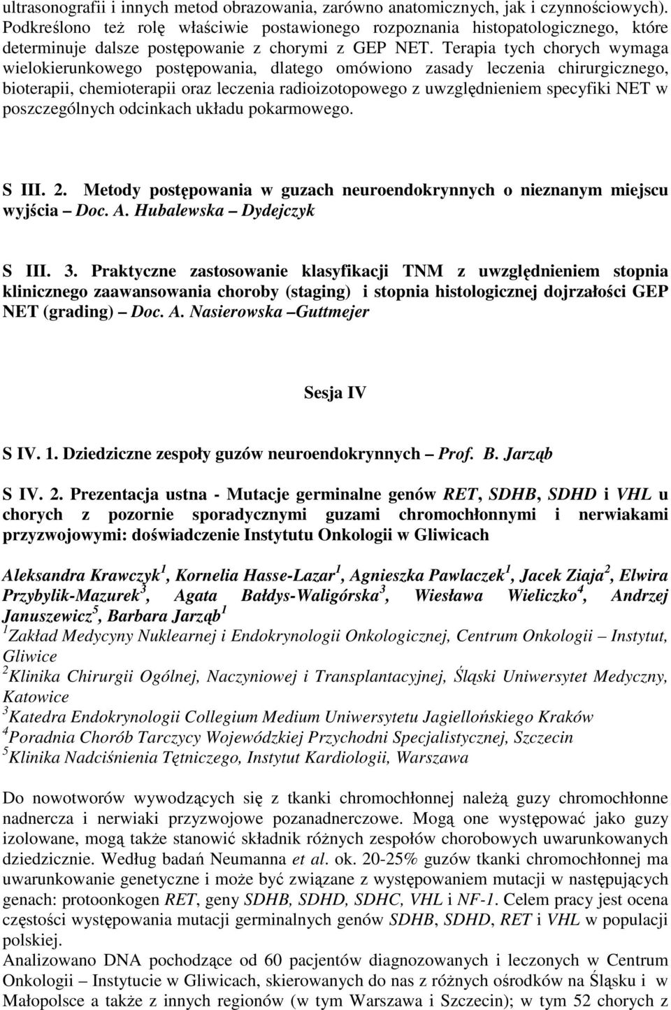 Terapia tych chorych wymaga wielokierunkowego postępowania, dlatego omówiono zasady leczenia chirurgicznego, bioterapii, chemioterapii oraz leczenia radioizotopowego z uwzględnieniem specyfiki NET w