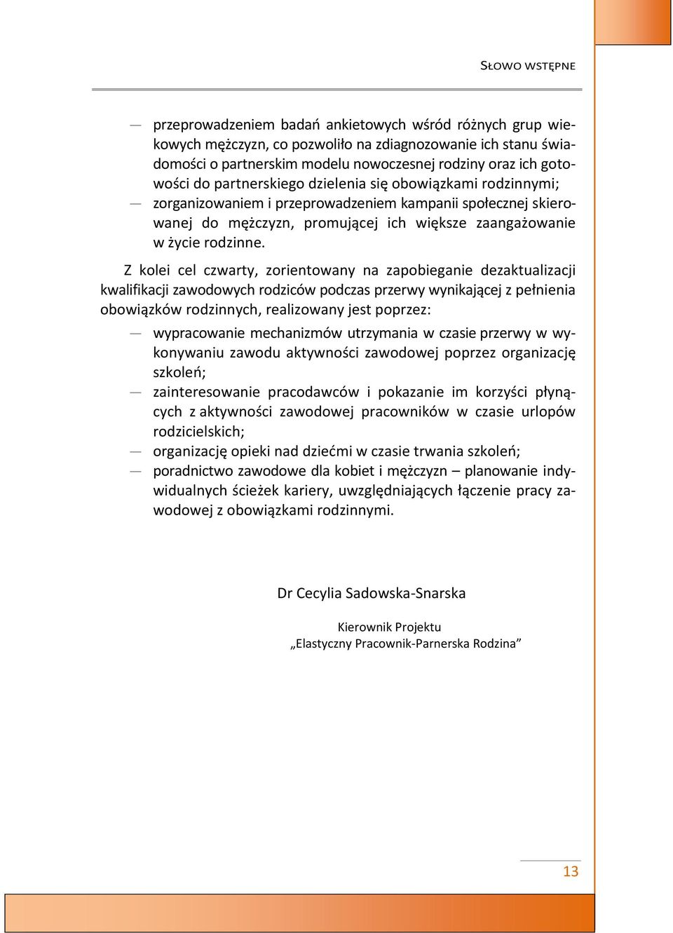 Z kolei cel czwarty, zorientowany na zapobieganie dezaktualizacji kwalifikacji zawodowych rodziców podczas przerwy wynikającej z pełnienia obowiązków rodzinnych, realizowany jest poprzez: