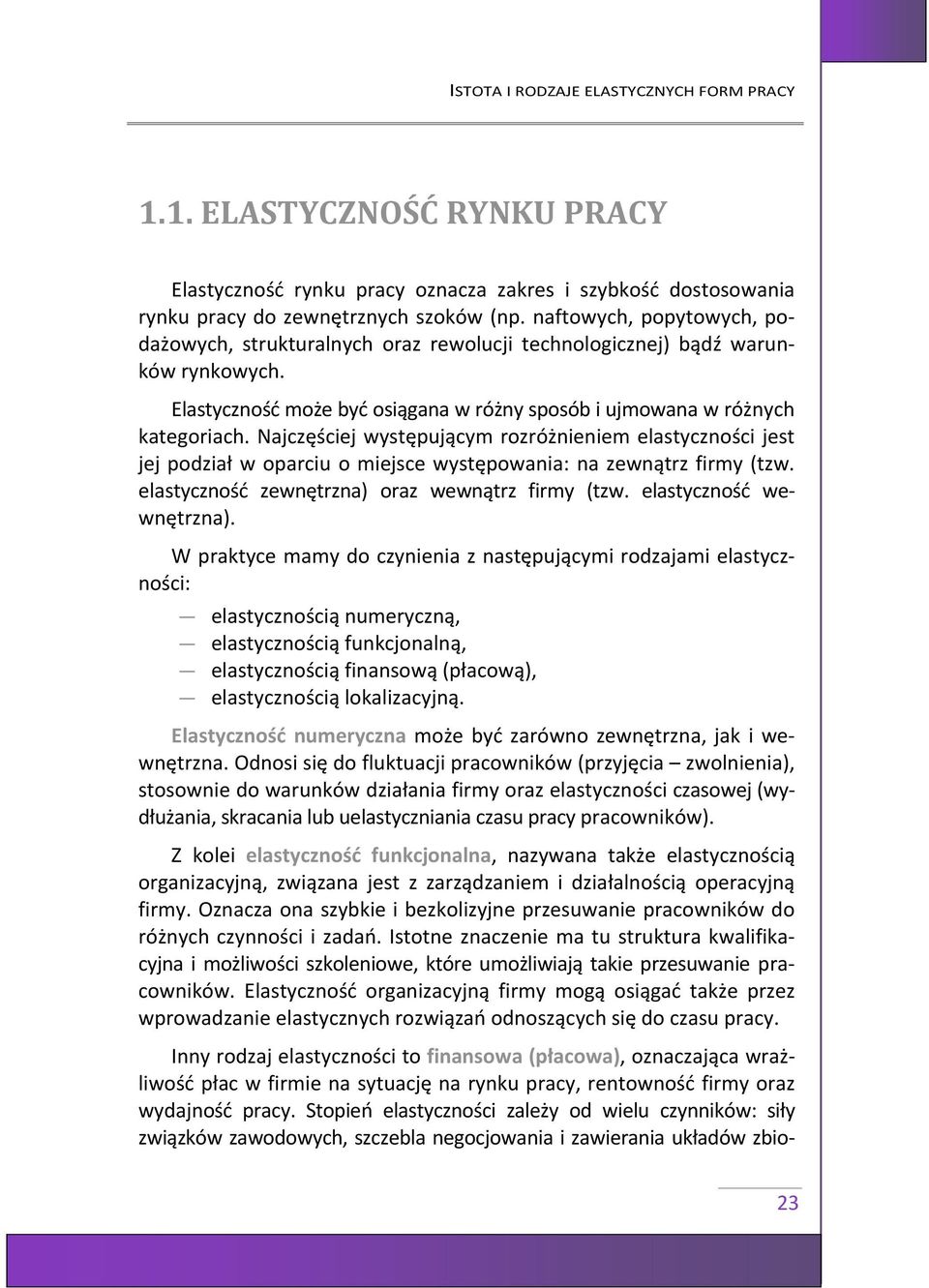 Najczęściej występującym rozróżnieniem elastyczności jest jej podział w oparciu o miejsce występowania: na zewnątrz firmy (tzw. elastyczność zewnętrzna) oraz wewnątrz firmy (tzw.