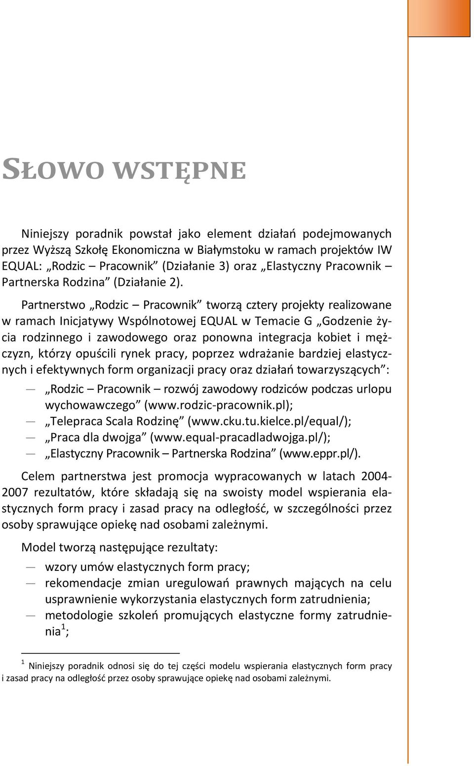 Partnerstwo Rodzic Pracownik tworzą cztery projekty realizowane w ramach Inicjatywy Wspólnotowej EQUAL w Temacie G Godzenie życia rodzinnego i zawodowego oraz ponowna integracja kobiet i mężczyzn,