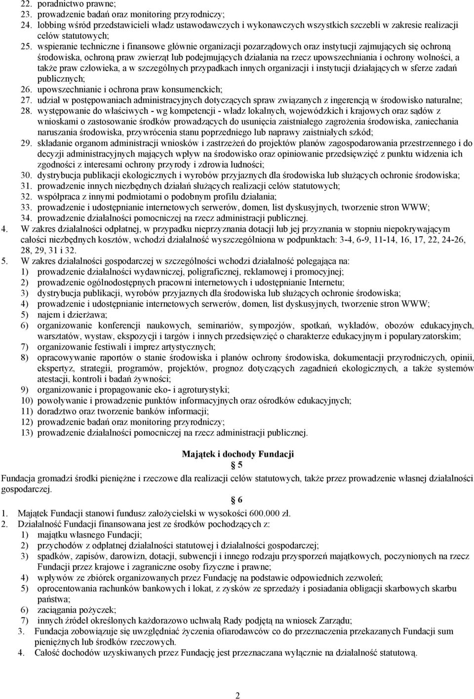 wspieranie techniczne i finansowe głównie organizacji pozarządowych oraz instytucji zajmujących się ochroną środowiska, ochroną praw zwierząt lub podejmujących działania na rzecz upowszechniania i