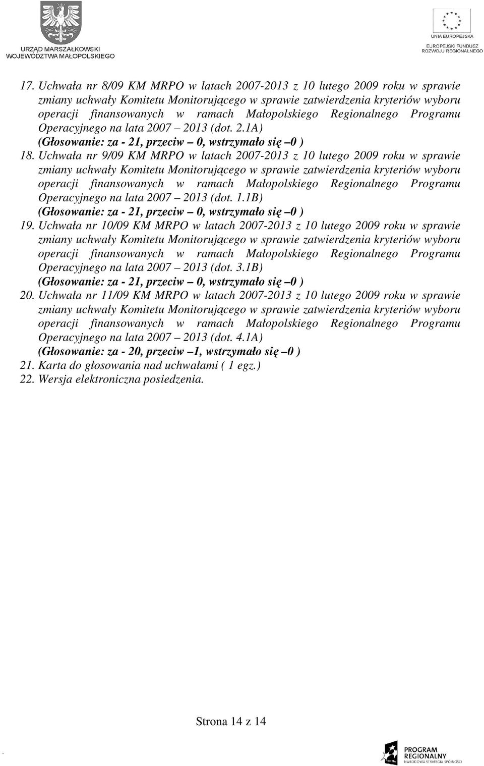 Uchwała nr 10/09 KM MRPO w latach 2007-2013 z 10 lutego 2009 roku w sprawie Operacyjnego na lata 2007 2013 (dot. 3.1B) 20.