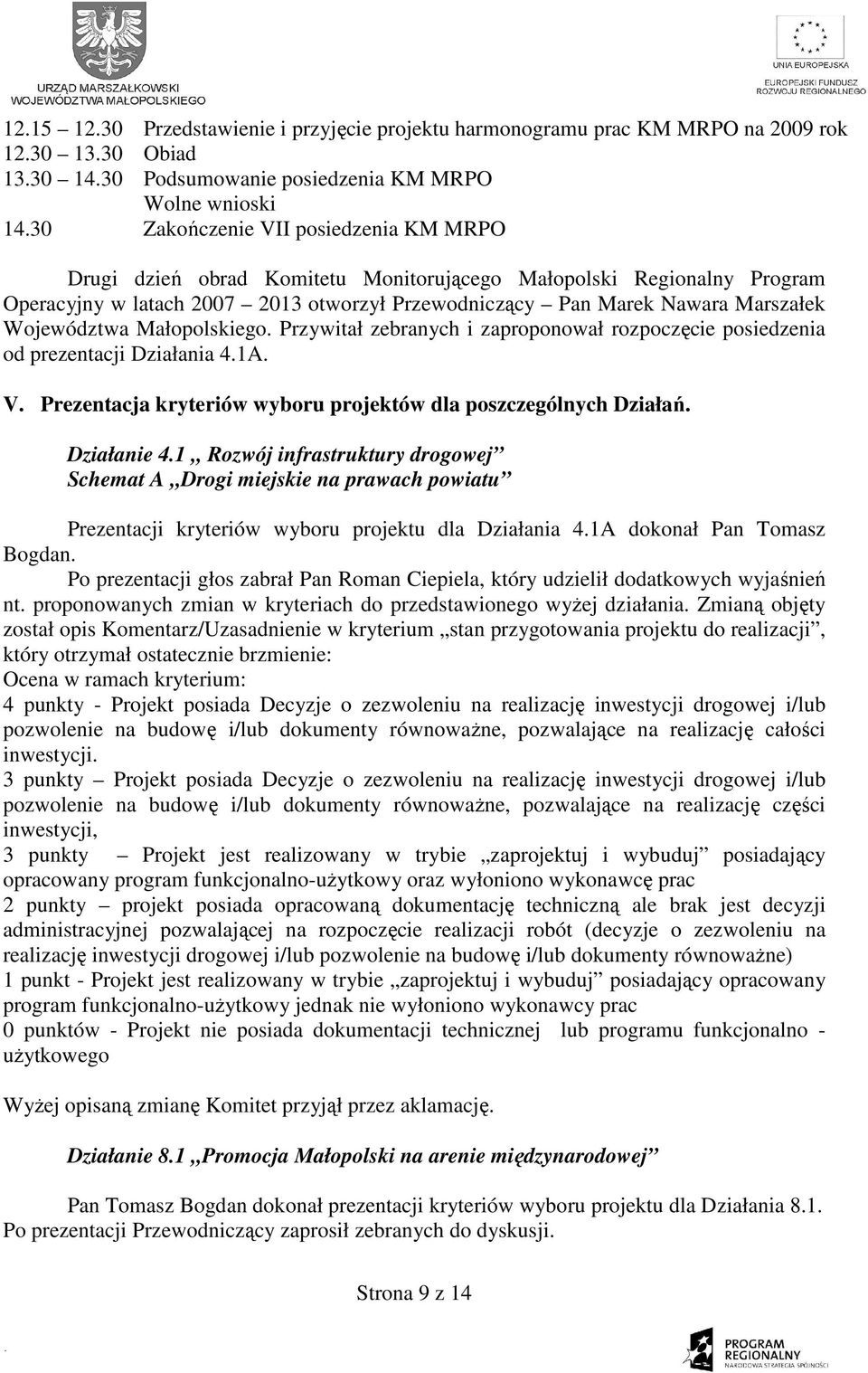 Województwa Małopolskiego. Przywitał zebranych i zaproponował rozpoczęcie posiedzenia od prezentacji Działania 4.1A. V. Prezentacja kryteriów wyboru projektów dla poszczególnych Działań. Działanie 4.