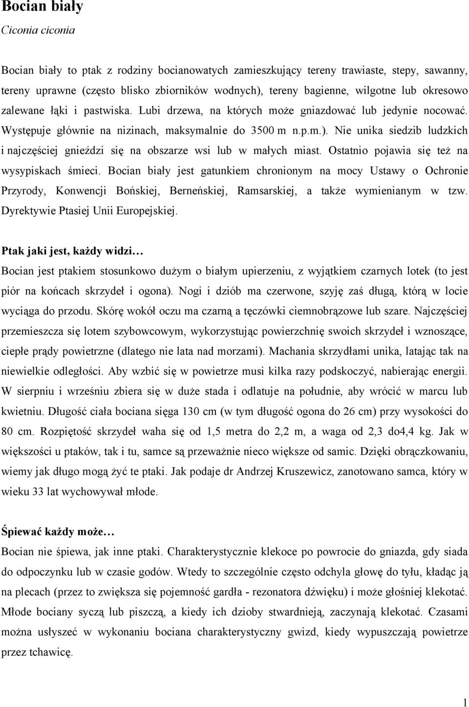 Nie unika siedzib ludzkich i najczęściej gnieździ się na obszarze wsi lub w małych miast. Ostatnio pojawia się też na wysypiskach śmieci.