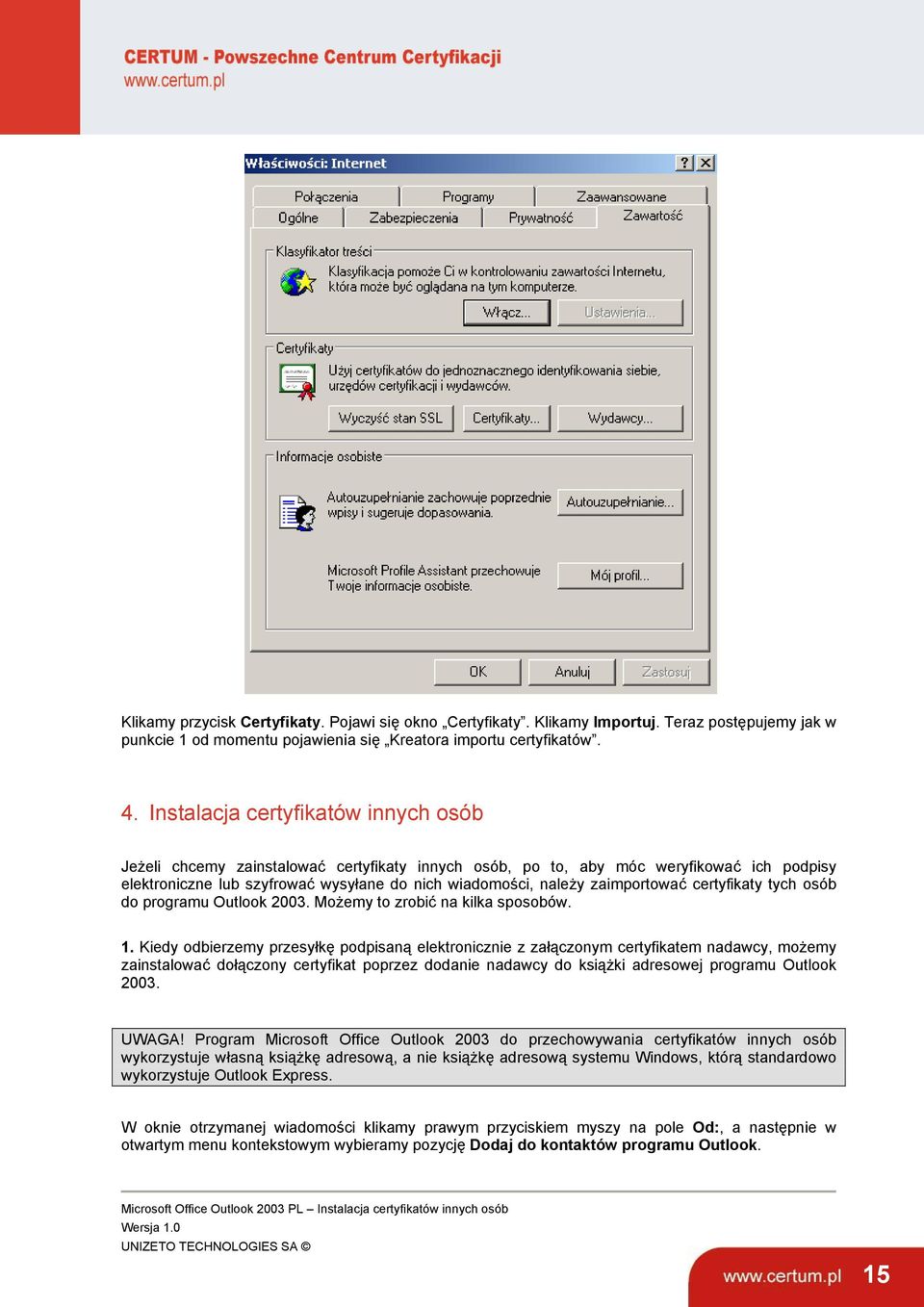 zaimportować certyfikaty tych osób do programu Outlook 2003. Możemy to zrobić na kilka sposobów. 1.