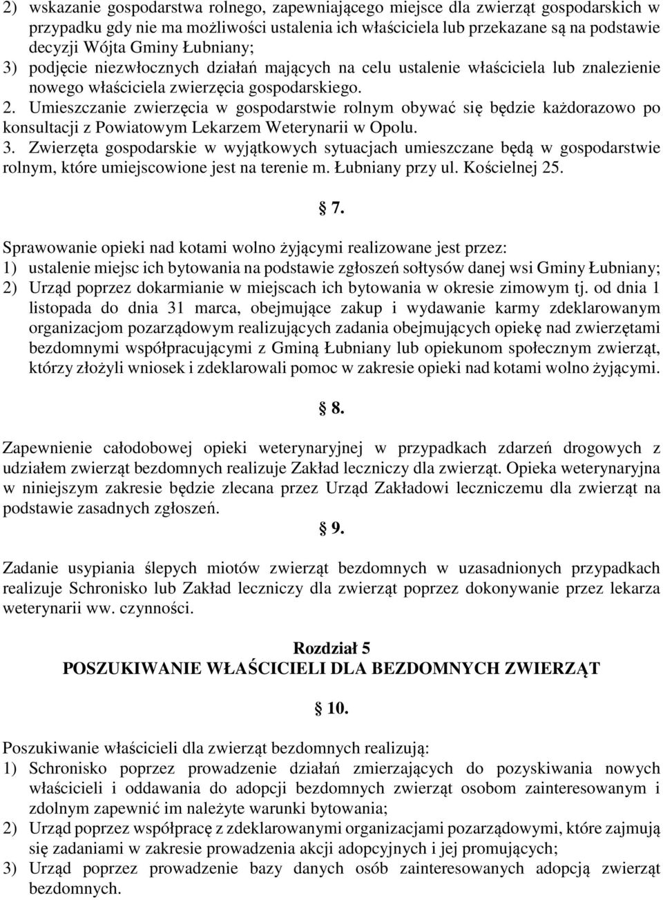 Umieszczanie zwierzęcia w gospodarstwie rolnym obywać się będzie każdorazowo po konsultacji z Powiatowym Lekarzem Weterynarii w Opolu. 3.