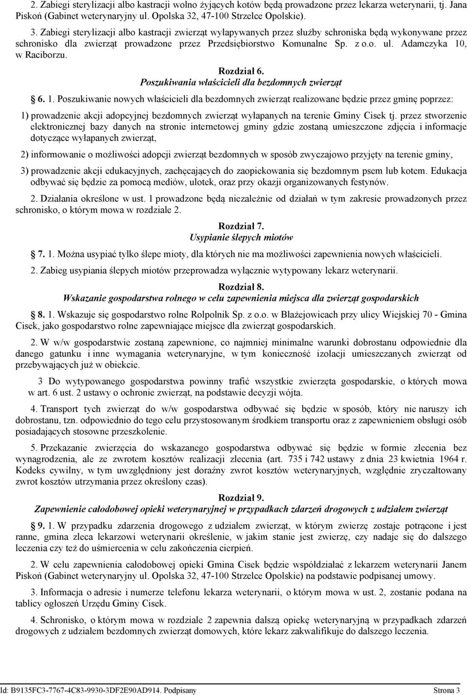 Zabiegi sterylizacji albo kastracji zwierząt wyłapywanych przez służby schroniska będą wykonywane przez schronisko dla zwierząt prowadzone przez Przedsiębiorstwo Komunalne Sp. z o.o. ul.