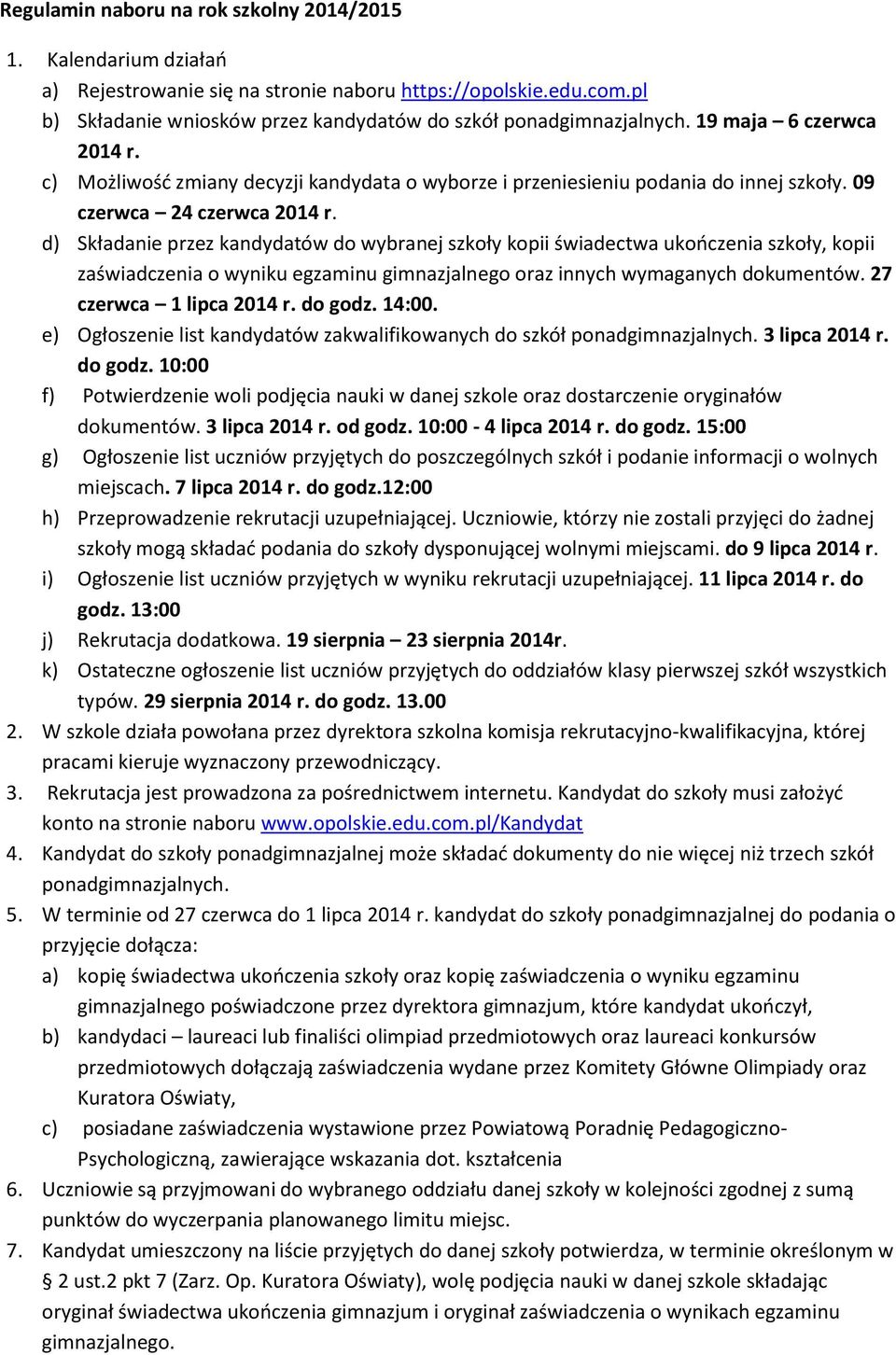 d) Składanie przez kandydatów do wybranej szkoły kopii świadectwa ukończenia szkoły, kopii zaświadczenia o wyniku egzaminu gimnazjalnego oraz innych wymaganych dokumentów. 27 czerwca 1 lipca 2014 r.