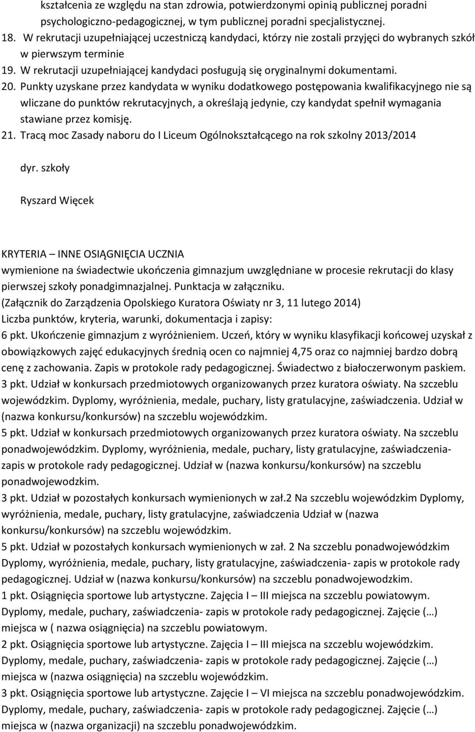 20. Punkty uzyskane przez kandydata w wyniku dodatkowego postępowania kwalifikacyjnego nie są wliczane do punktów rekrutacyjnych, a określają jedynie, czy kandydat spełnił wymagania stawiane przez