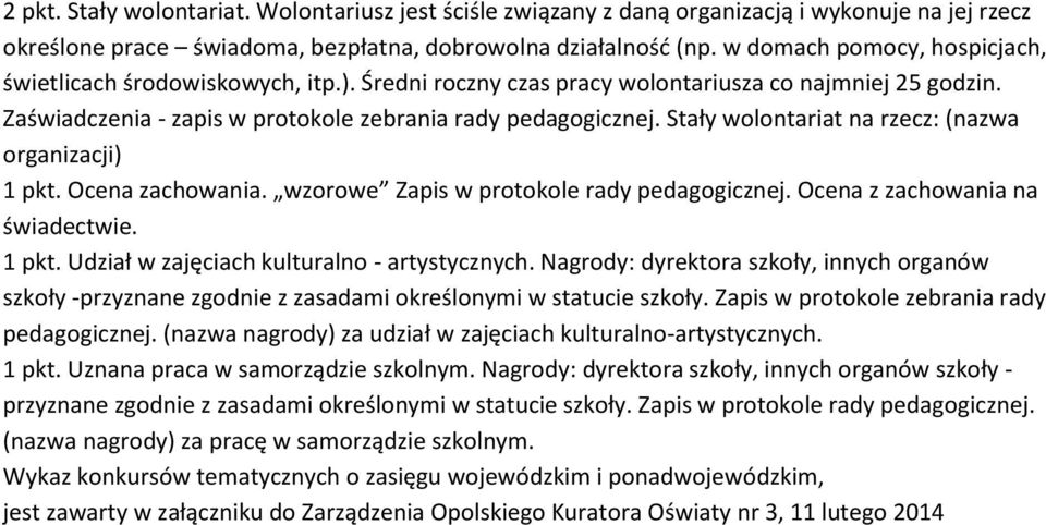 Stały wolontariat na rzecz: (nazwa organizacji) 1 pkt. Ocena zachowania. wzorowe Zapis w protokole rady pedagogicznej. Ocena z zachowania na świadectwie. 1 pkt. Udział w zajęciach kulturalno - artystycznych.