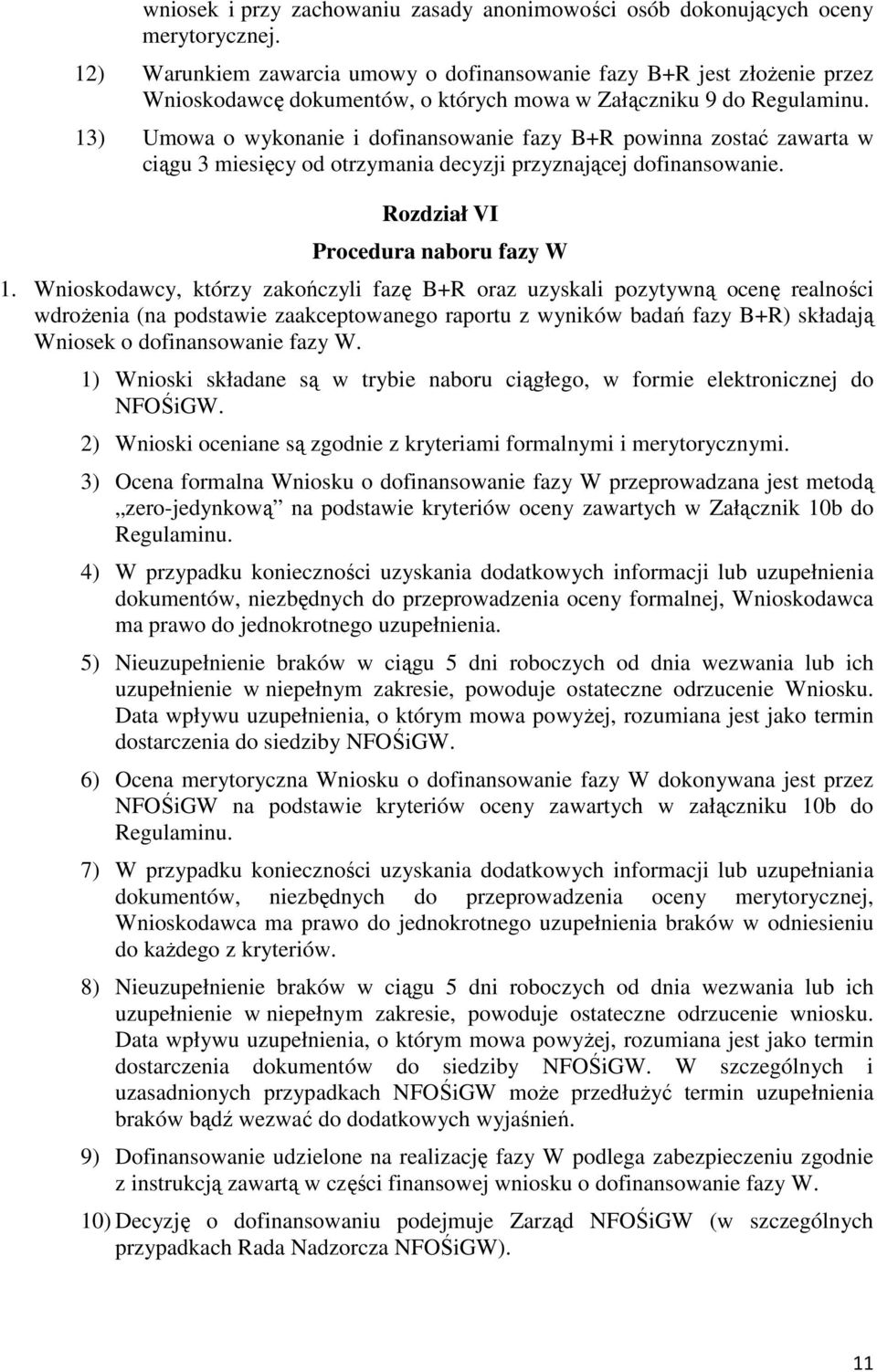 13) Umowa o wykonanie i dofinansowanie fazy B+R powinna zostać zawarta w ciągu 3 miesięcy od otrzymania decyzji przyznającej dofinansowanie. Rozdział VI Procedura naboru fazy W 1.