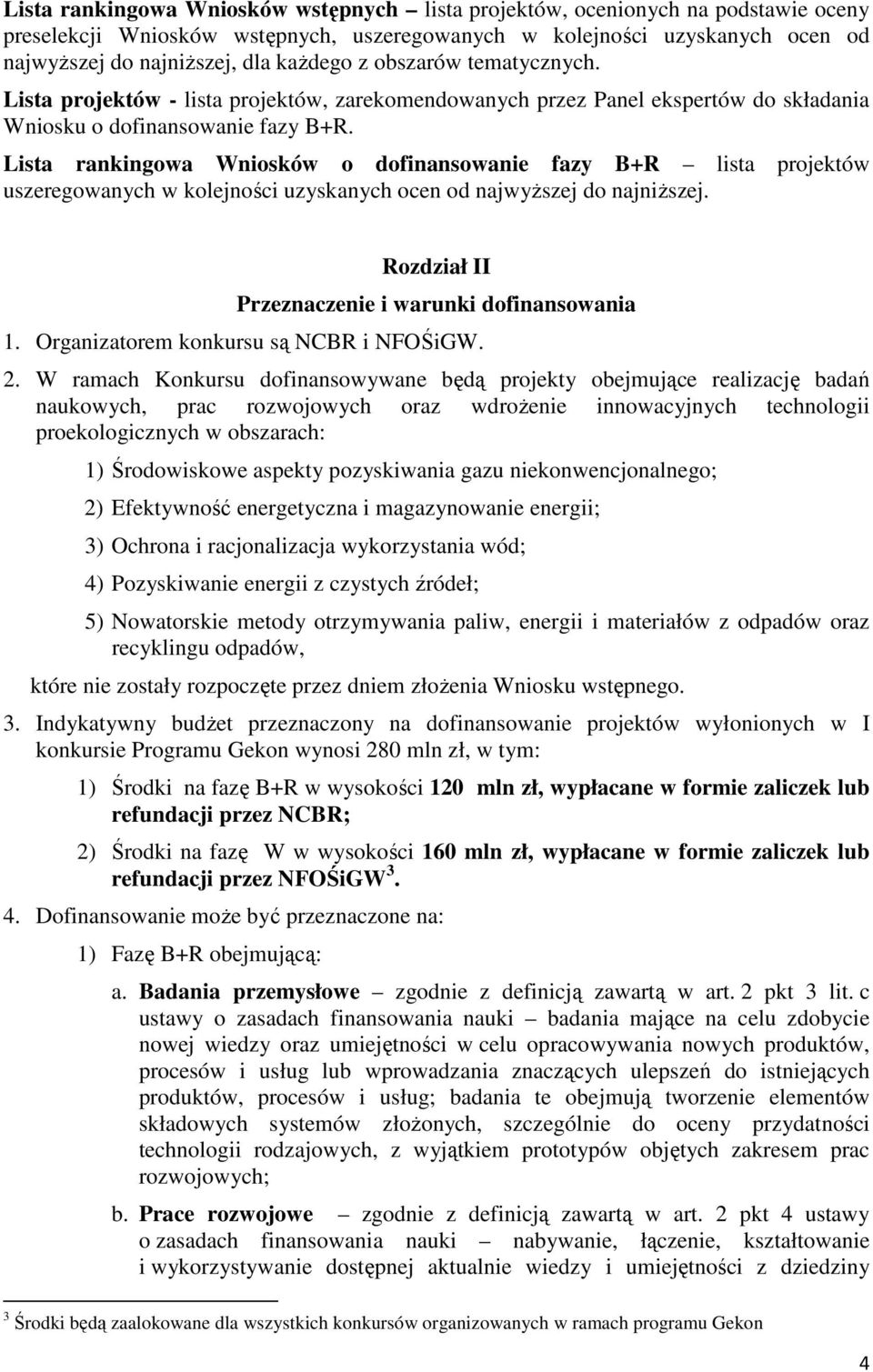 Lista rankingowa Wniosków o dofinansowanie fazy B+R lista projektów uszeregowanych w kolejności uzyskanych ocen od najwyższej do najniższej. Rozdział II Przeznaczenie i warunki dofinansowania 1.