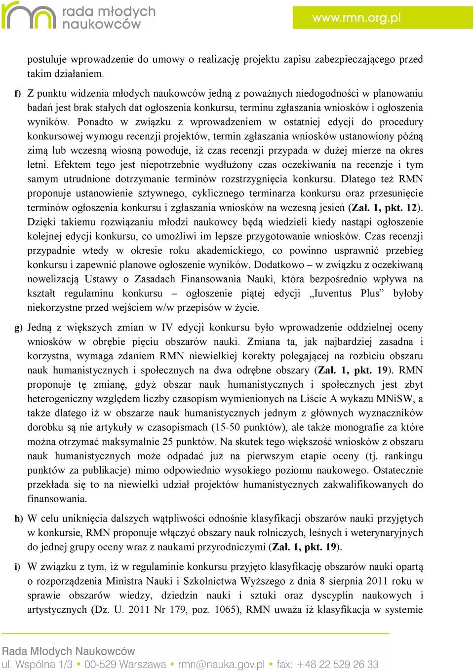 Ponadto w związku z wprowadzeniem w ostatniej edycji do procedury konkursowej wymogu recenzji projektów, termin zgłaszania wniosków ustanowiony późną zimą lub wczesną wiosną powoduje, iż czas