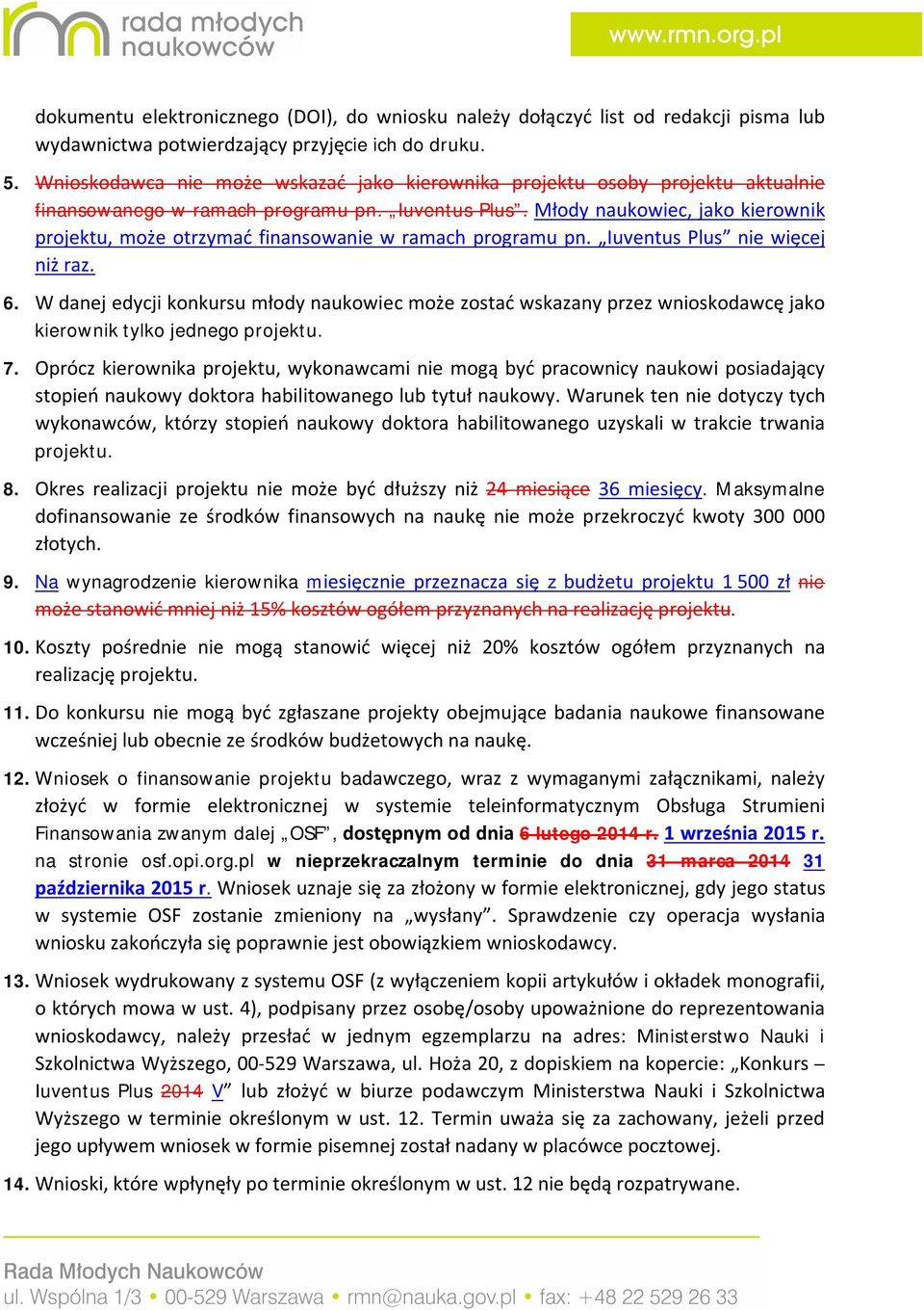 Młody naukowiec, jako kierownik projektu, może otrzymać finansowanie w ramach programu pn. Iuventus Plus nie więcej niż raz. 6.