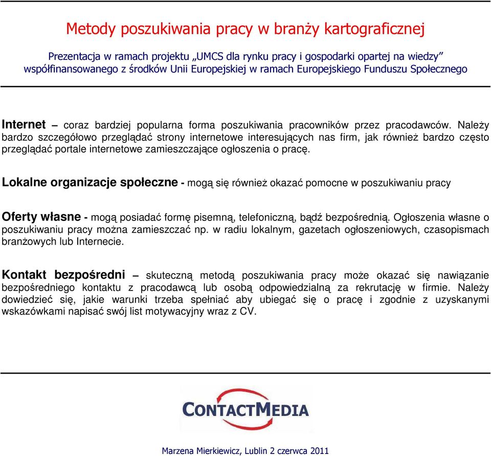 Lokalne organizacje społeczne - mogą się równieŝ okazać pomocne w poszukiwaniu pracy Oferty własne - mogą posiadać formę pisemną, telefoniczną, bądź bezpośrednią.