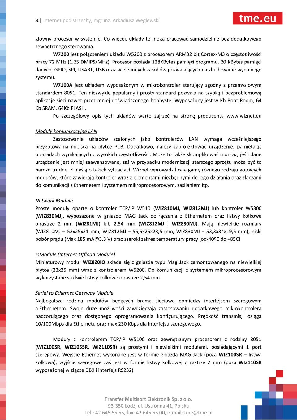 Procesor posiada 128KBytes pamięci programu, 20 KBytes pamięci danych, GPIO, SPI, USART, USB oraz wiele innych zasobów pozwalających na zbudowanie wydajnego systemu.