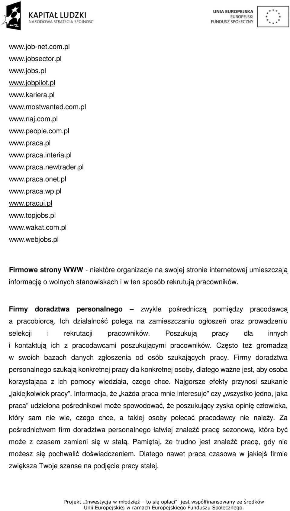 pl Firmowe strony WWW - niektóre organizacje na swojej stronie internetowej umieszczają informację o wolnych stanowiskach i w ten sposób rekrutują pracowników.