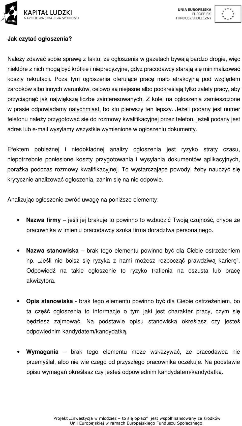 Poza tym ogłoszenia oferujące pracę mało atrakcyjną pod względem zarobków albo innych warunków, celowo są niejasne albo podkreślają tylko zalety pracy, aby przyciągnąć jak największą liczbę