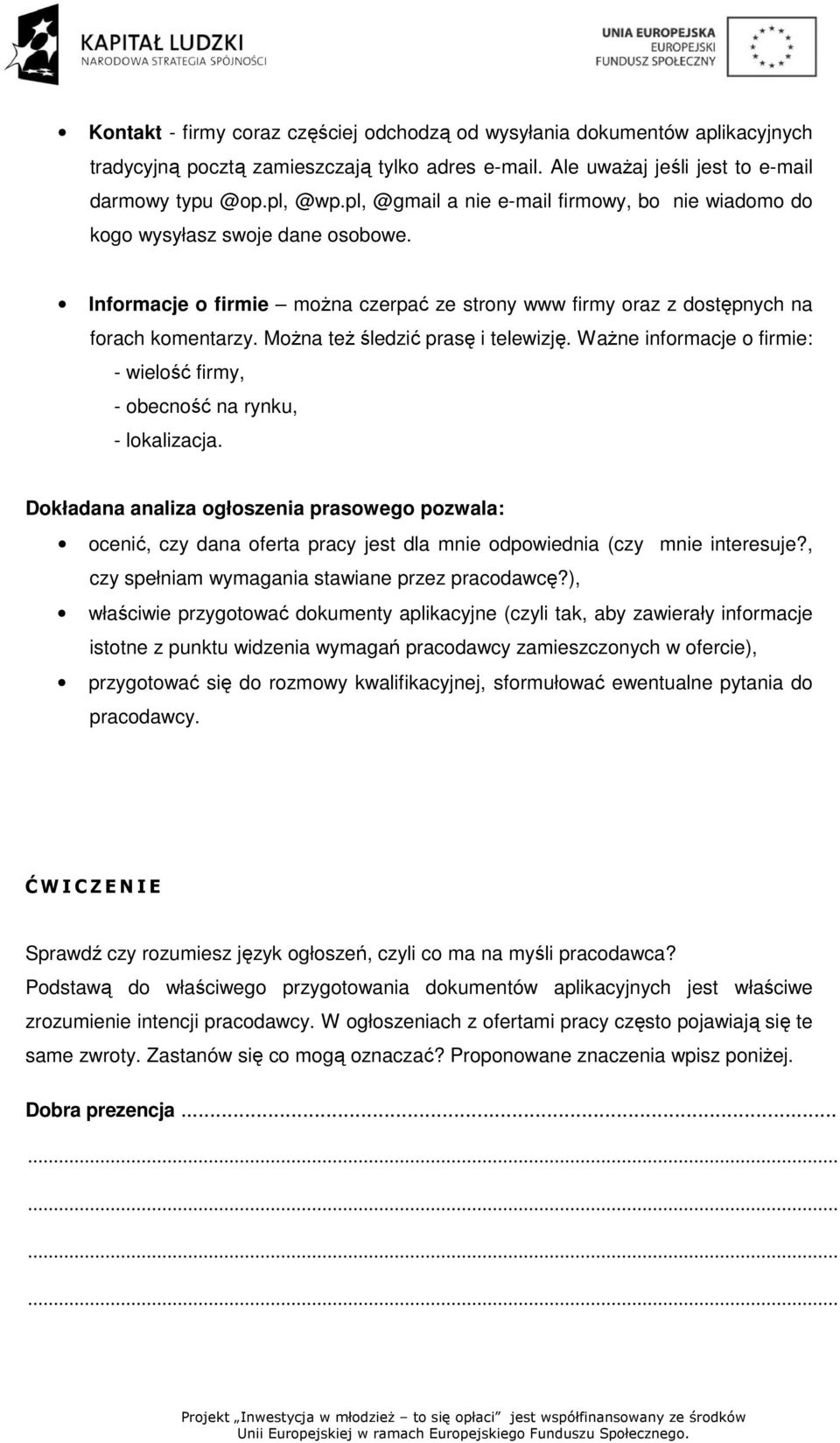 Można też śledzić prasę i telewizję. Ważne informacje o firmie: - wielość firmy, - obecność na rynku, - lokalizacja.