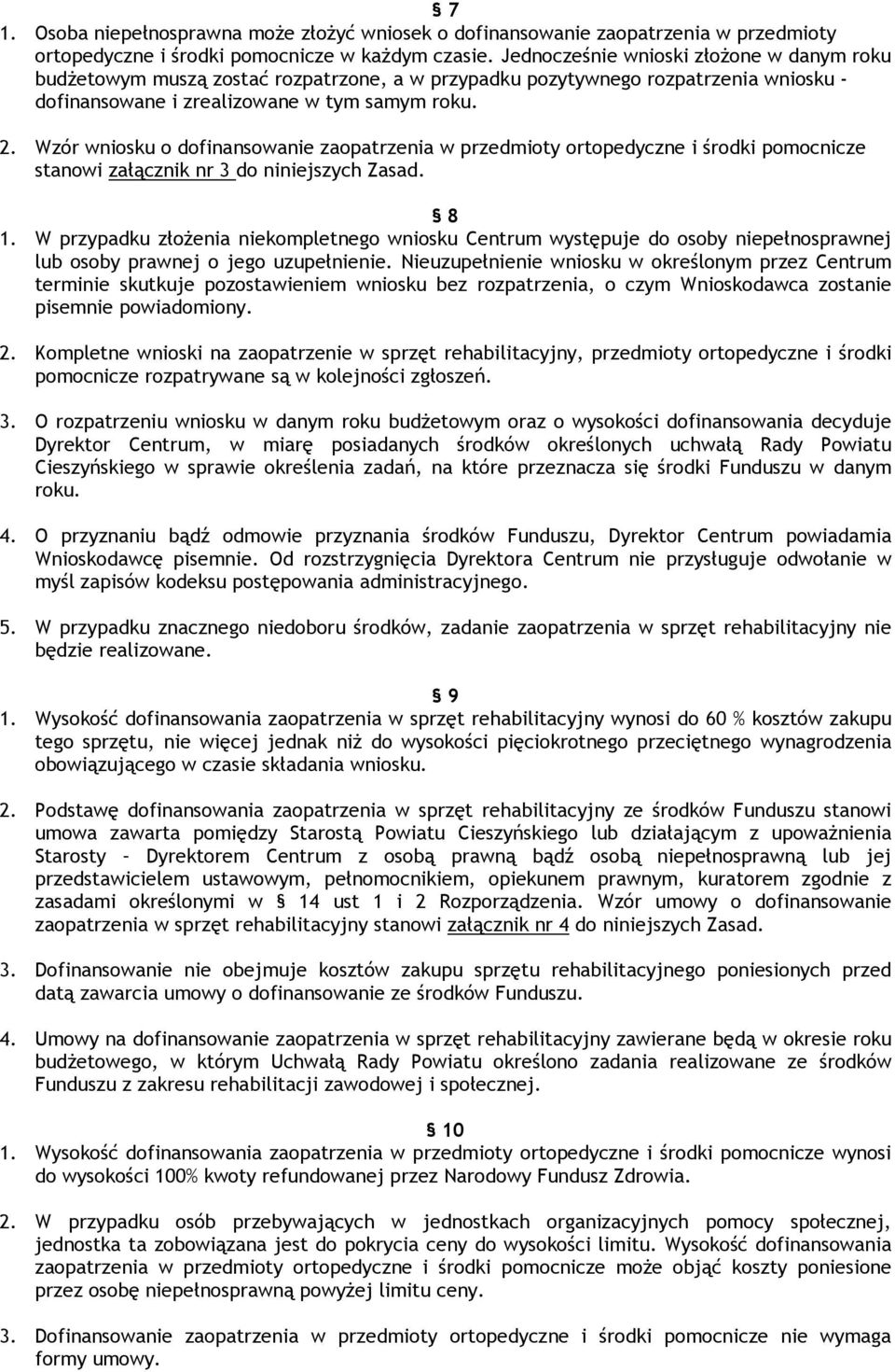 Wzór wniosku o dofinansowanie zaopatrzenia w przedmioty ortopedyczne i środki pomocnicze stanowi załącznik nr 3 do niniejszych Zasad. 8 1.