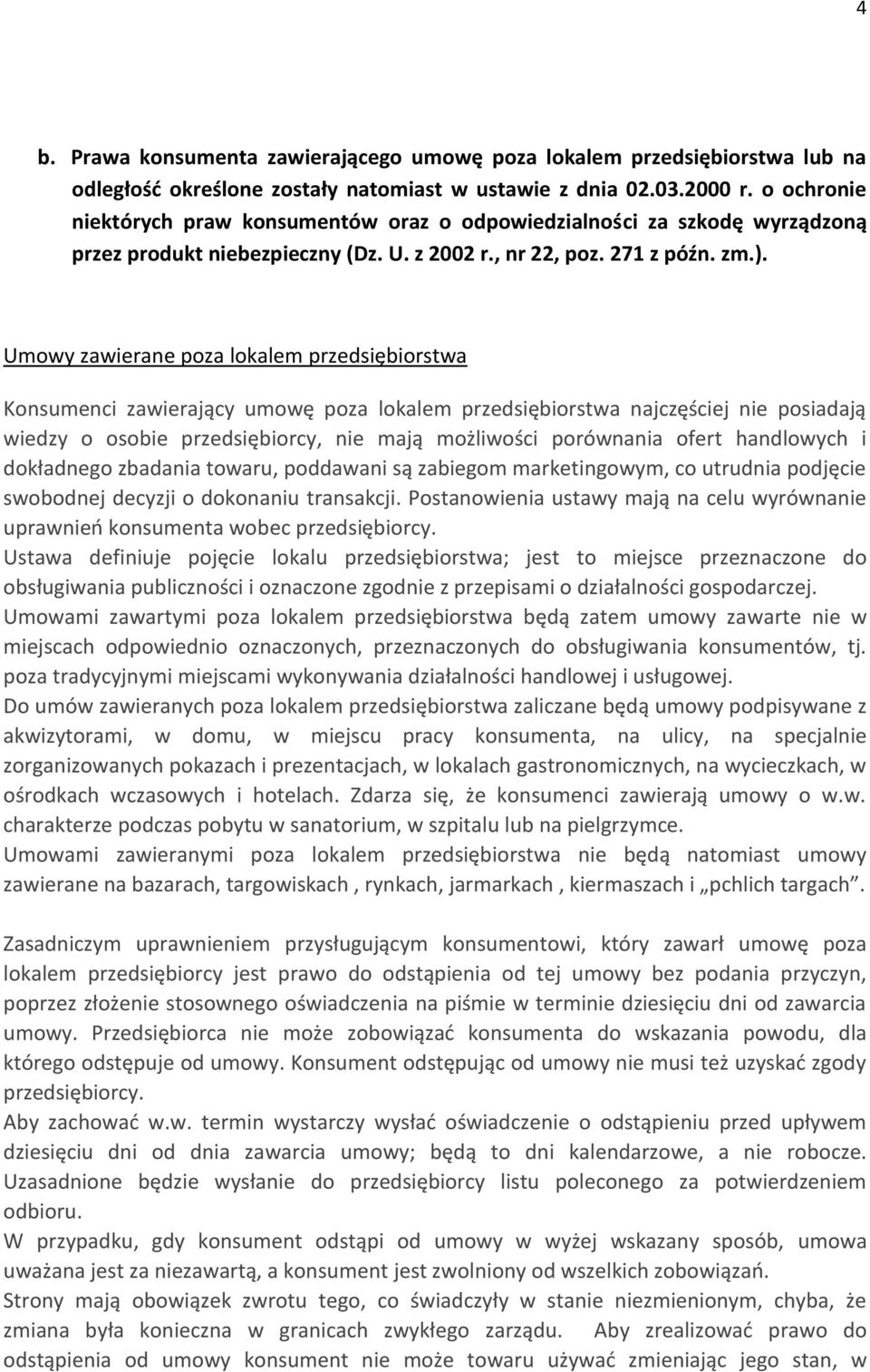 Umowy zawierane poza lokalem przedsiębiorstwa Konsumenci zawierający umowę poza lokalem przedsiębiorstwa najczęściej nie posiadają wiedzy o osobie przedsiębiorcy, nie mają możliwości porównania ofert