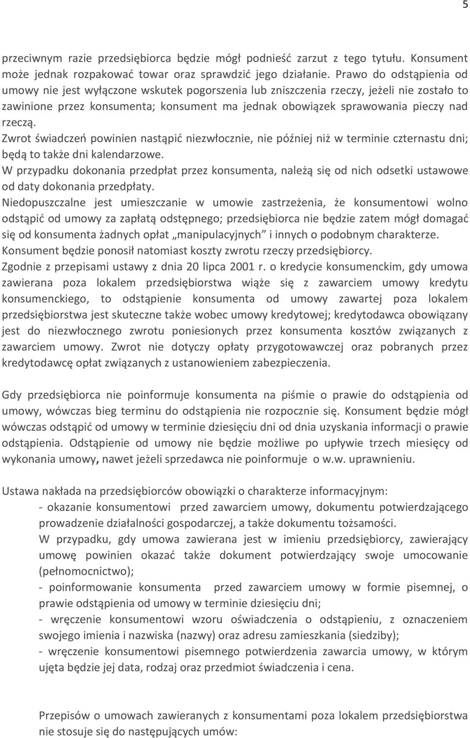 rzeczą. Zwrot świadczeń powinien nastąpić niezwłocznie, nie później niż w terminie czternastu dni; będą to także dni kalendarzowe.