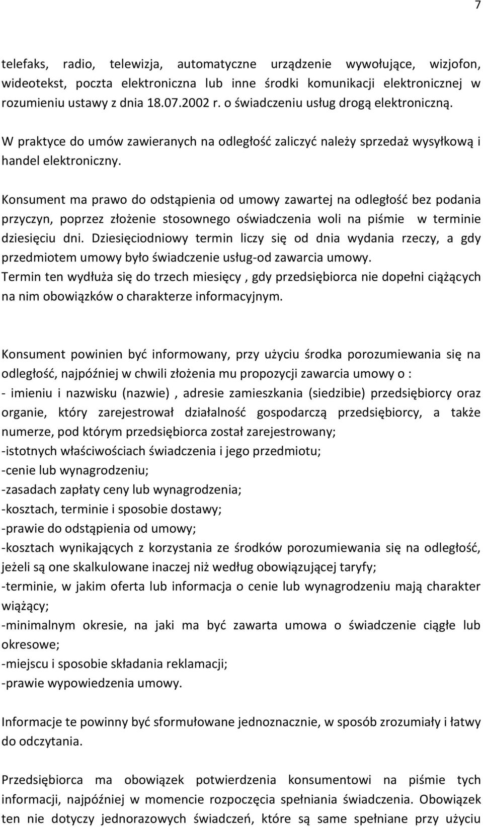 Konsument ma prawo do odstąpienia od umowy zawartej na odległość bez podania przyczyn, poprzez złożenie stosownego oświadczenia woli na piśmie w terminie dziesięciu dni.