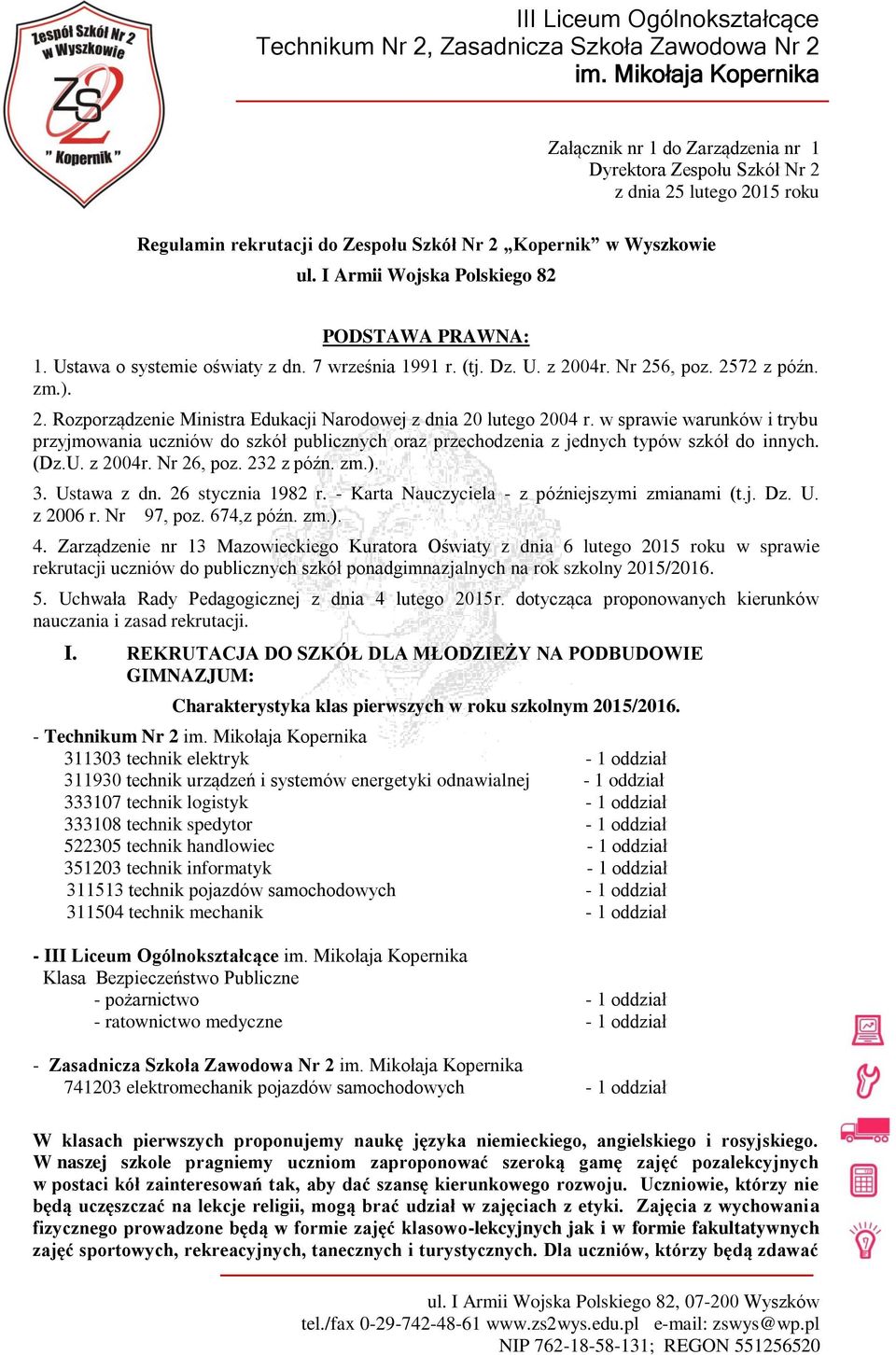 w sprawie warunków i trybu przyjmowania uczniów do szkół publicznych oraz przechodzenia z jednych typów szkół do innych. (Dz.U. z 2004r. Nr 26, poz. 232 z późn. zm.). 3. Ustawa z dn.