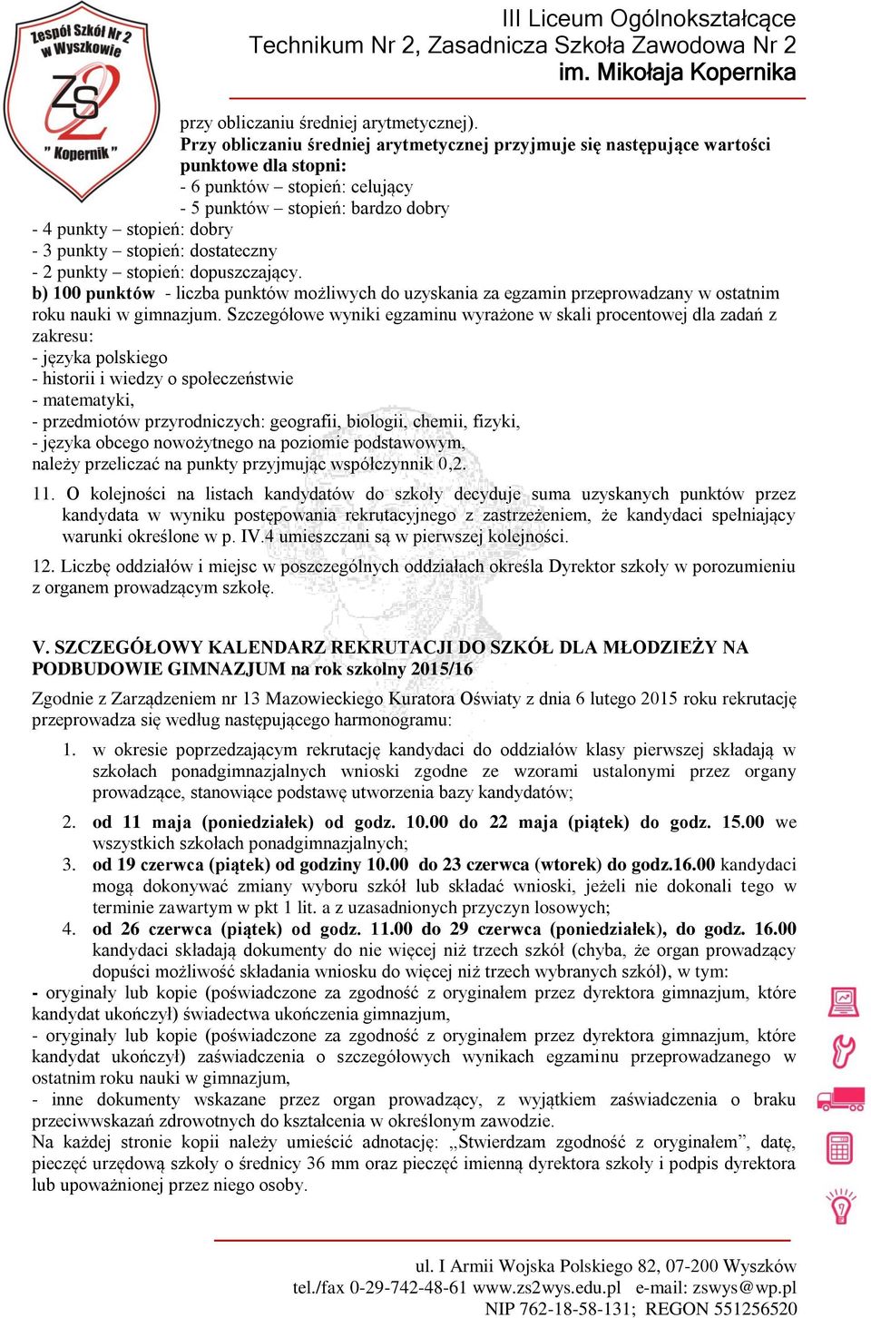 stopień: dostateczny - 2 punkty stopień: dopuszczający. b) 100 punktów - liczba punktów możliwych do uzyskania za egzamin przeprowadzany w ostatnim roku nauki w gimnazjum.