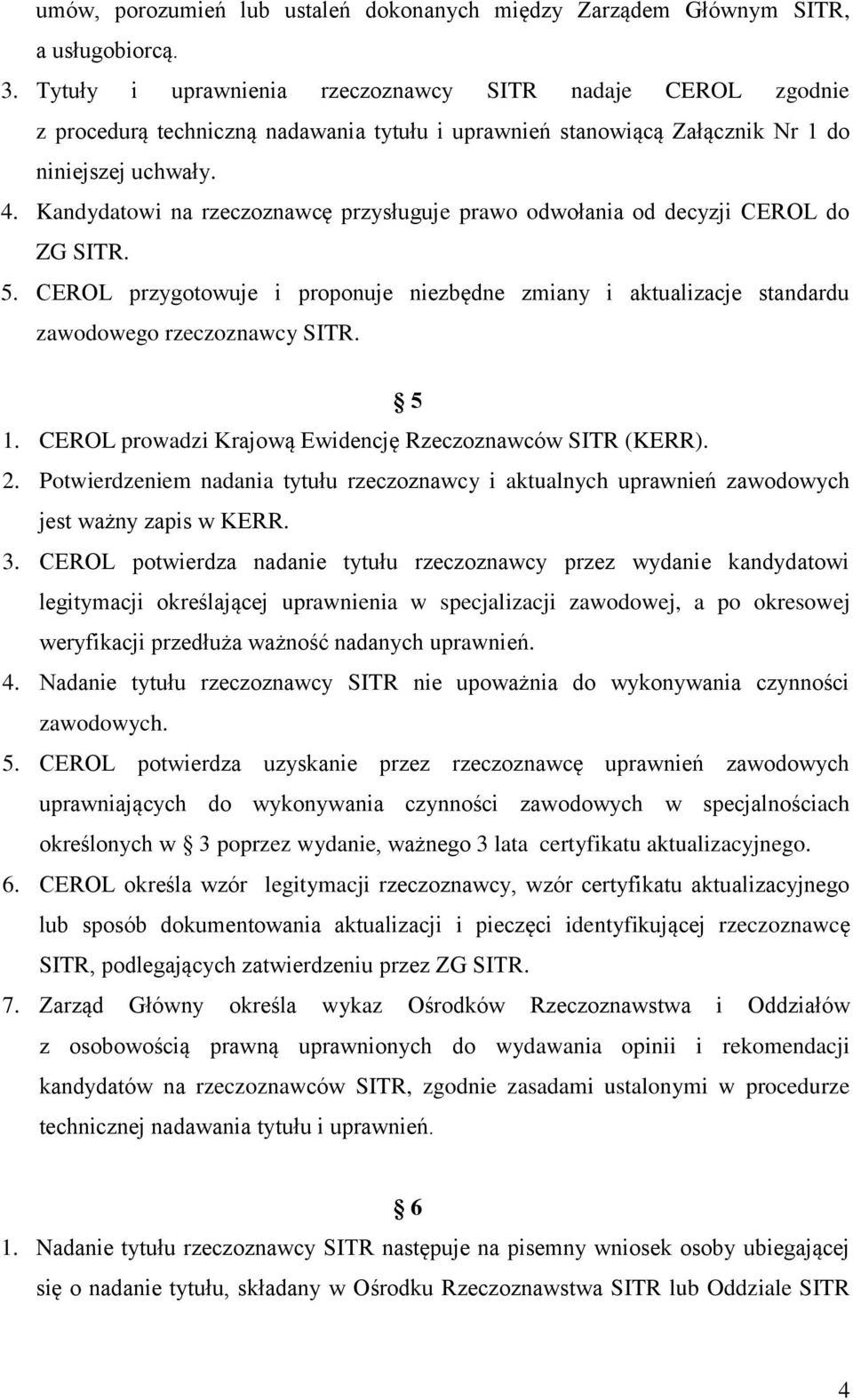 Kandydatowi na rzeczoznawcę przysługuje prawo odwołania od decyzji CEROL do ZG SITR. 5. CEROL przygotowuje i proponuje niezbędne zmiany i aktualizacje standardu zawodowego rzeczoznawcy SITR. 5 1.