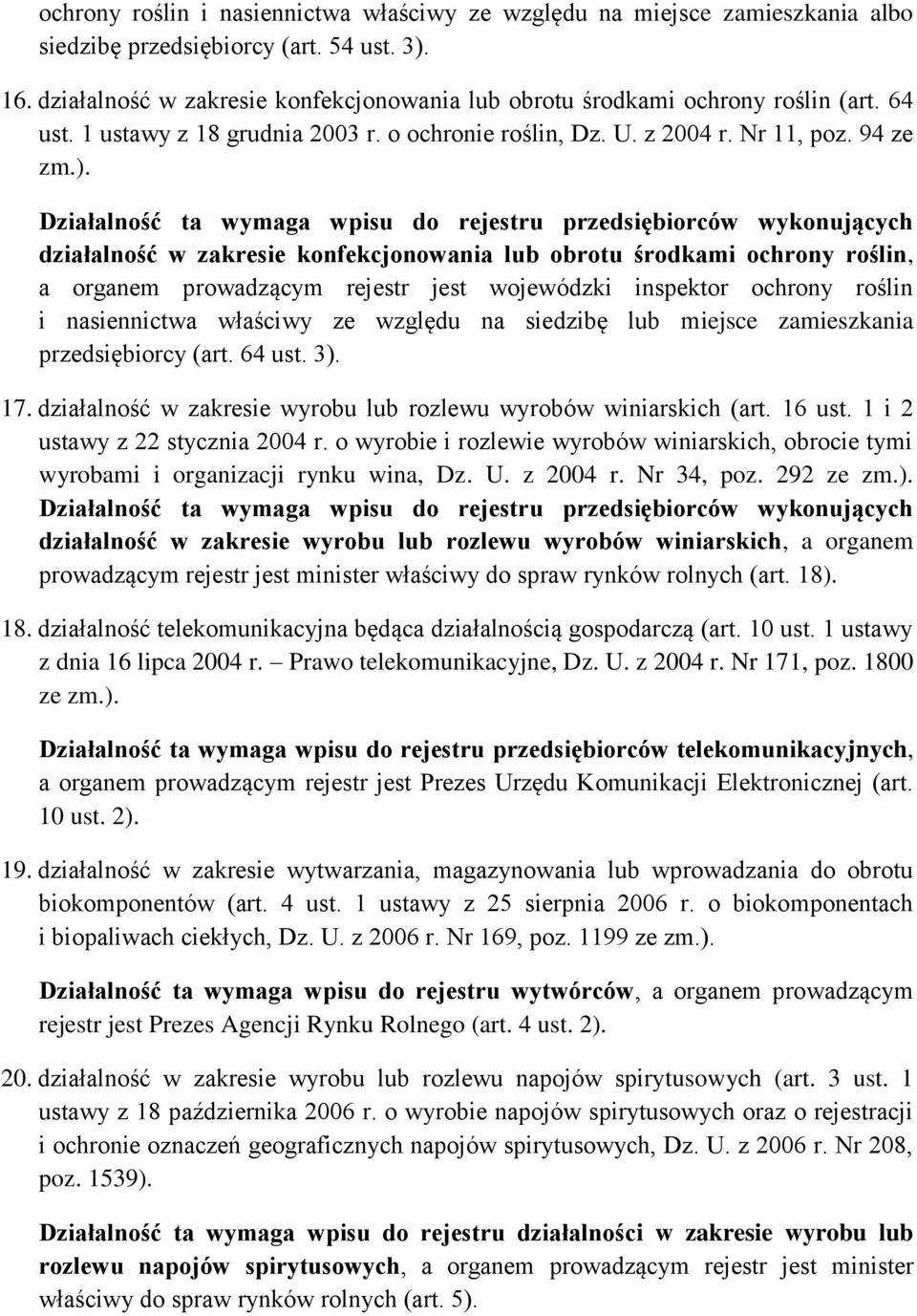 Działalność ta wymaga wpisu do rejestru przedsiębiorców wykonujących działalność w zakresie konfekcjonowania lub obrotu środkami ochrony roślin, a organem prowadzącym rejestr jest wojewódzki