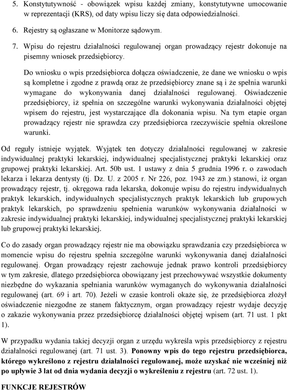 Do wniosku o wpis przedsiębiorca dołącza oświadczenie, że dane we wniosku o wpis są kompletne i zgodne z prawdą oraz że przedsiębiorcy znane są i że spełnia warunki wymagane do wykonywania danej