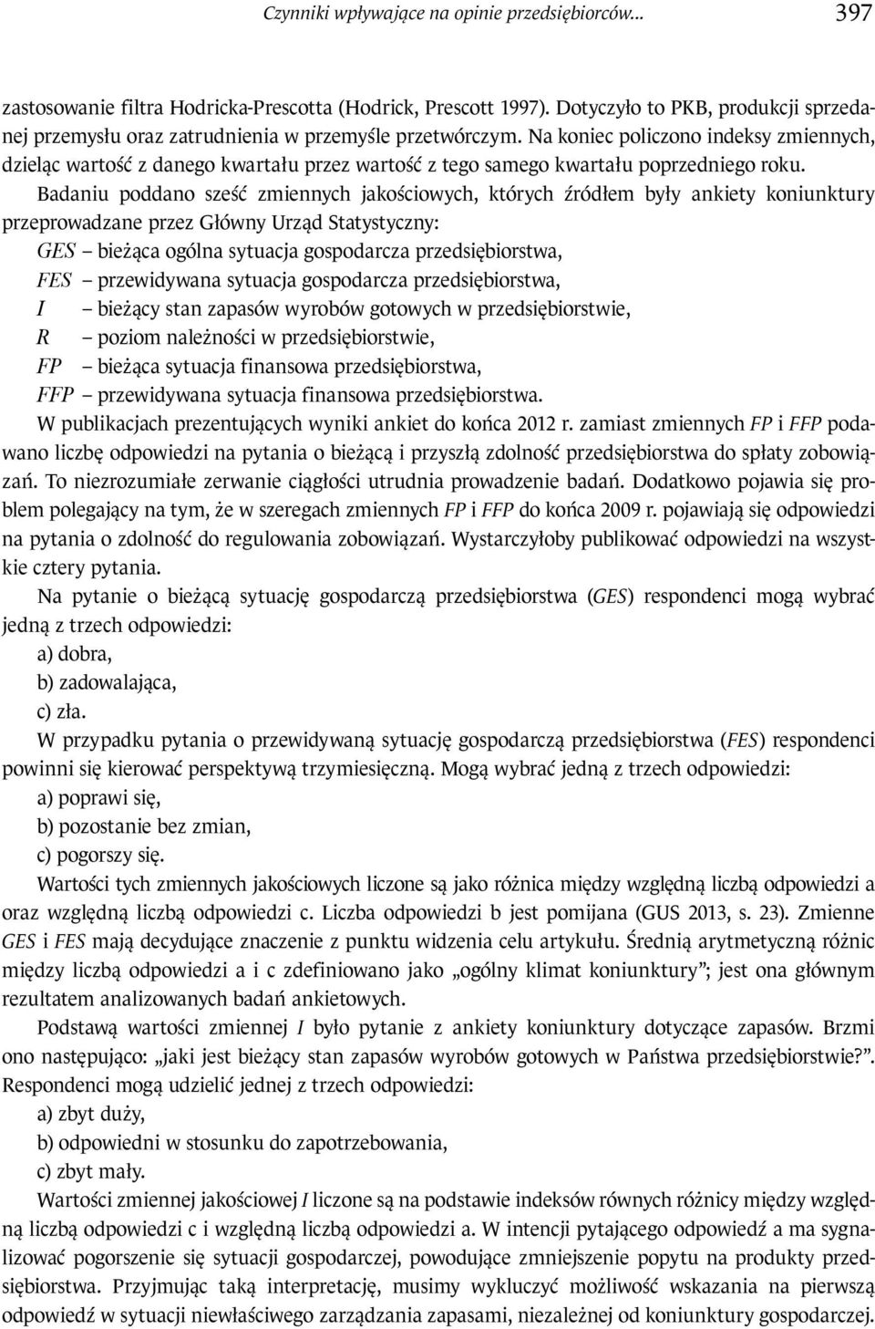 Na koniec oliczono indeksy zmiennych, dzieląc wartość z danego kwartału rzez wartość z tego samego kwartału orzedniego roku.