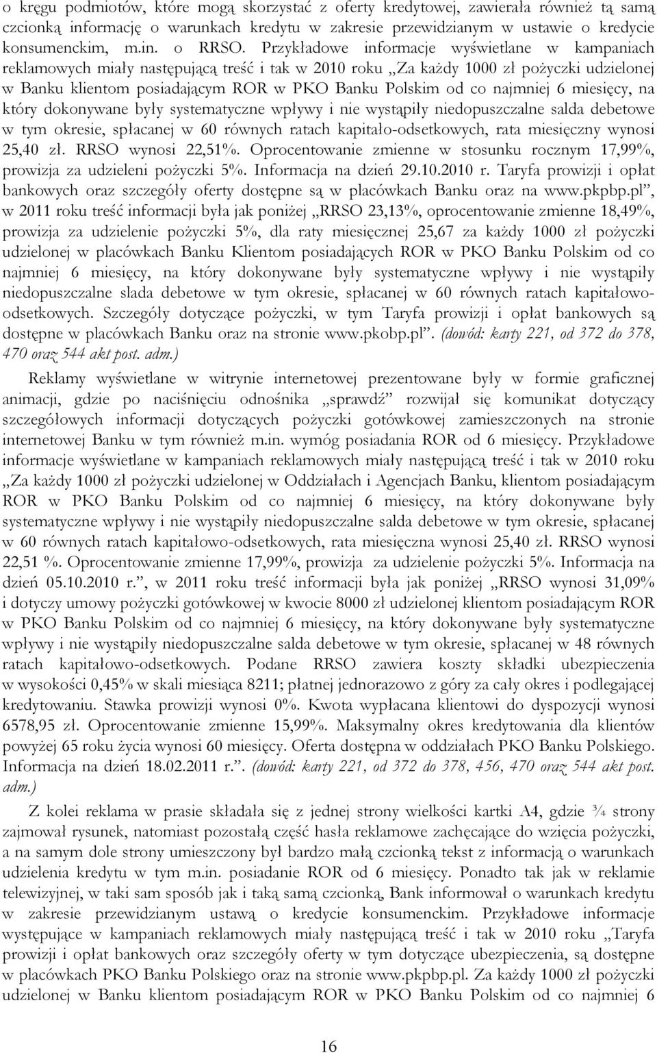 najmniej 6 miesięcy, na który dokonywane były systematyczne wpływy i nie wystąpiły niedopuszczalne salda debetowe w tym okresie, spłacanej w 60 równych ratach kapitało-odsetkowych, rata miesięczny