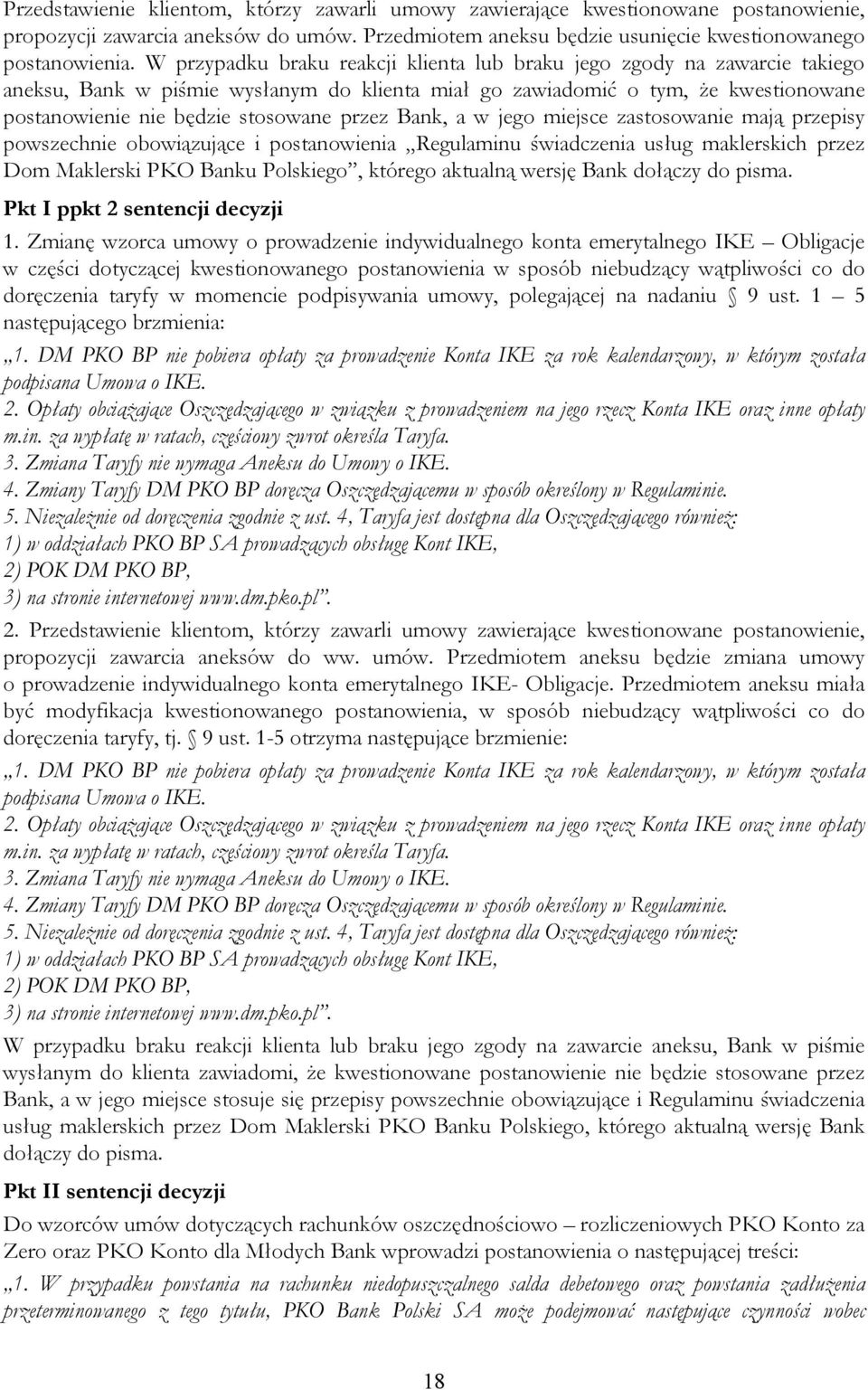 przez Bank, a w jego miejsce zastosowanie mają przepisy powszechnie obowiązujące i postanowienia Regulaminu świadczenia usług maklerskich przez Dom Maklerski PKO Banku Polskiego, którego aktualną