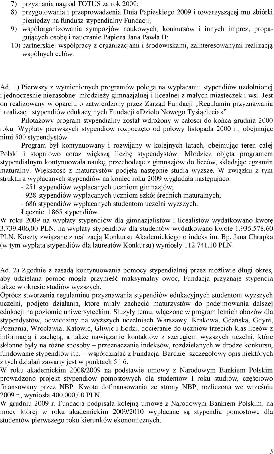 Ad. 1) Pierwszy z wymienionych programów polega na wypłacaniu stypendiów uzdolnionej i jednocześnie niezasobnej młodzieży gimnazjalnej i licealnej z małych miasteczek i wsi.