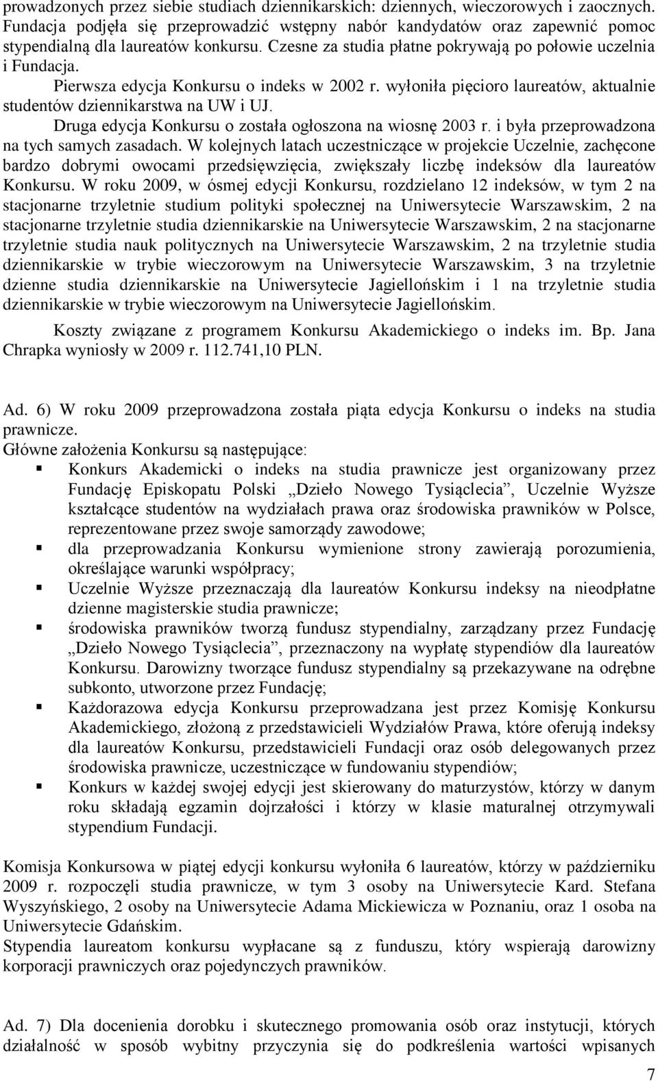 Pierwsza edycja Konkursu o indeks w 2002 r. wyłoniła pięcioro laureatów, aktualnie studentów dziennikarstwa na UW i UJ. Druga edycja Konkursu o została ogłoszona na wiosnę 2003 r.