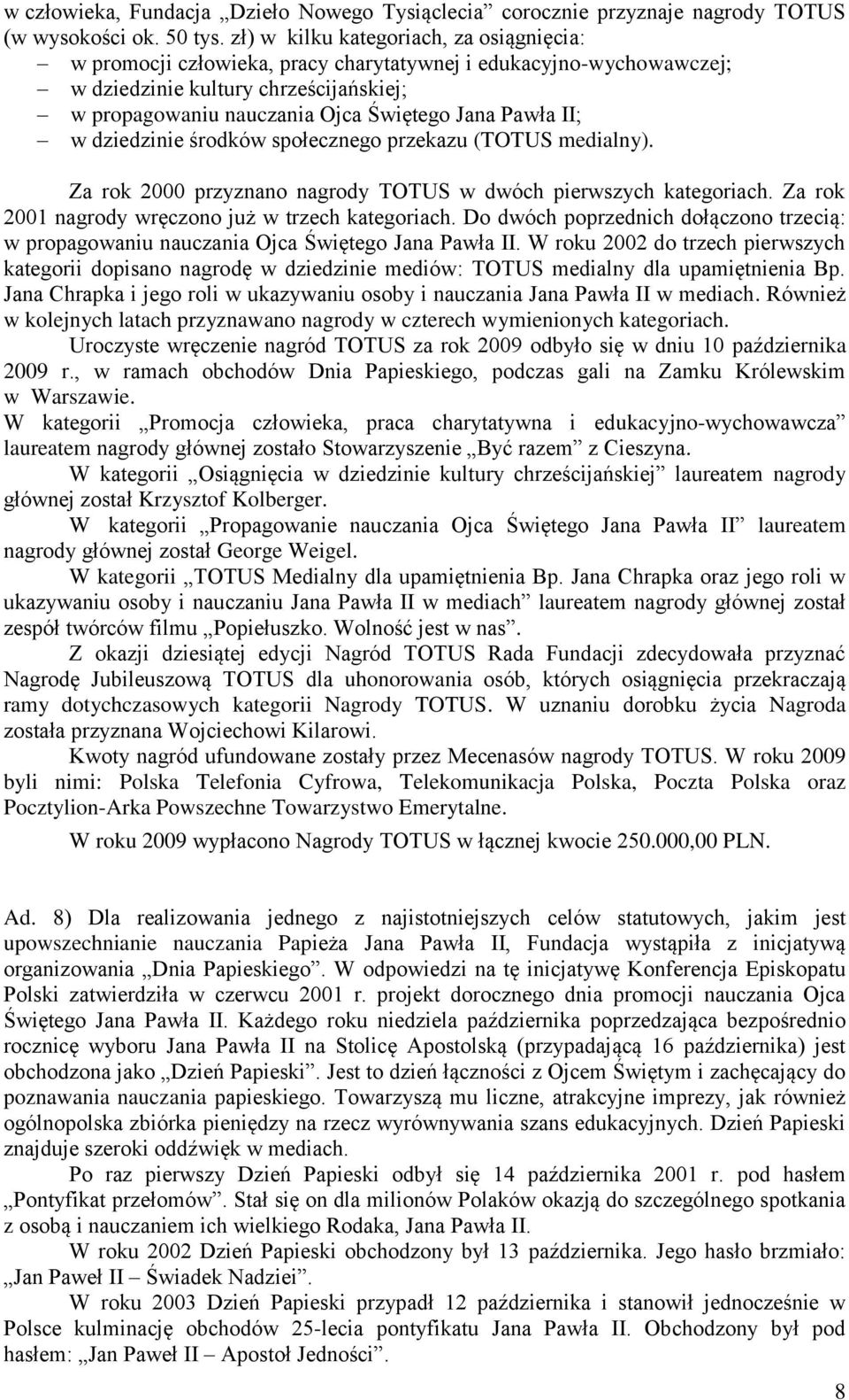 II; w dziedzinie środków społecznego przekazu (TOTUS medialny). Za rok 2000 przyznano nagrody TOTUS w dwóch pierwszych kategoriach. Za rok 2001 nagrody wręczono już w trzech kategoriach.