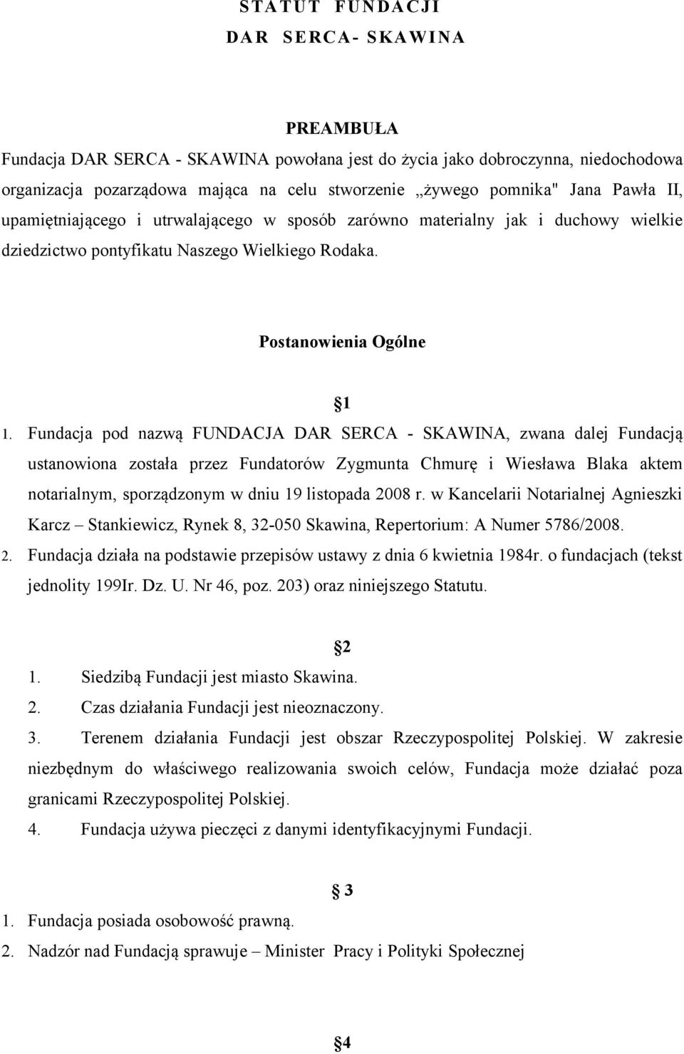 Fundacja pod nazwą FUNDACJA DAR SERCA - SKAWINA, zwana dalej Fundacją ustanowiona została przez Fundatorów Zygmunta Chmurę i Wiesława Blaka aktem notarialnym, sporządzonym w dniu 19 listopada 2008 r.