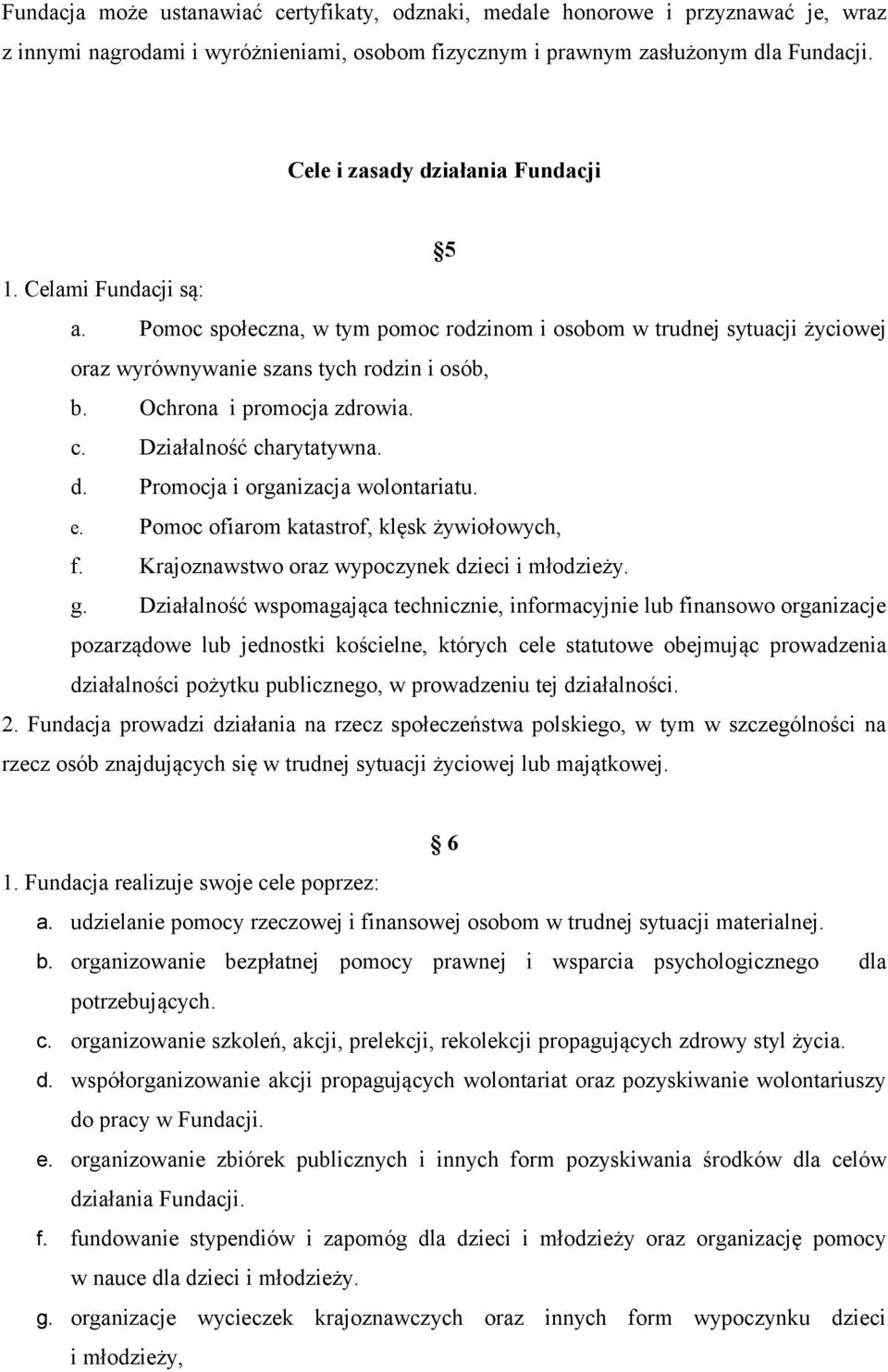 Ochrona i promocja zdrowia. c. Działalność charytatywna. d. Promocja i organizacja wolontariatu. e. Pomoc ofiarom katastrof, klęsk żywiołowych, f. Krajoznawstwo oraz wypoczynek dzieci i młodzieży. g.