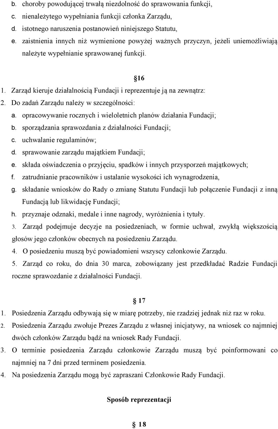 Zarząd kieruje działalnością Fundacji i reprezentuje ją na zewnątrz: 2. Do zadań Zarządu należy w szczególności: a. opracowywanie rocznych i wieloletnich planów działania Fundacji; b.